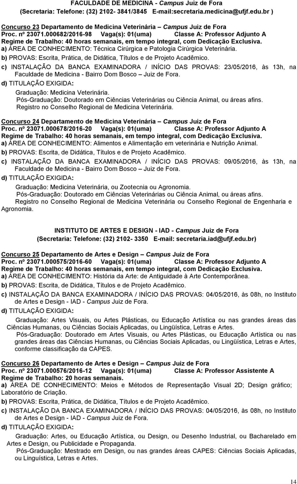 000682/2016-98 Vaga(s): 01(uma) Classe A: Professor Adjunto A a) ÁREA DE CONHECIMENTO: Técnica Cirúrgica e Patologia Cirúrgica Veterinária.