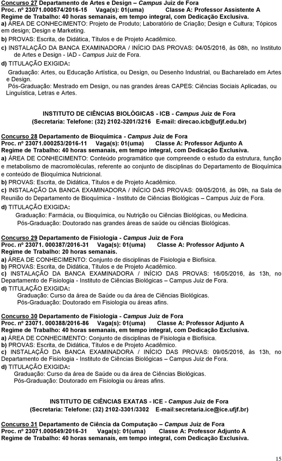 c) INSTALAÇÃO DA BANCA EXAMINADORA / INÍCIO DAS PROVAS: 04/05/2016, às 08h, no Instituto de Artes e Design - IAD - Campus Juiz de Fora.