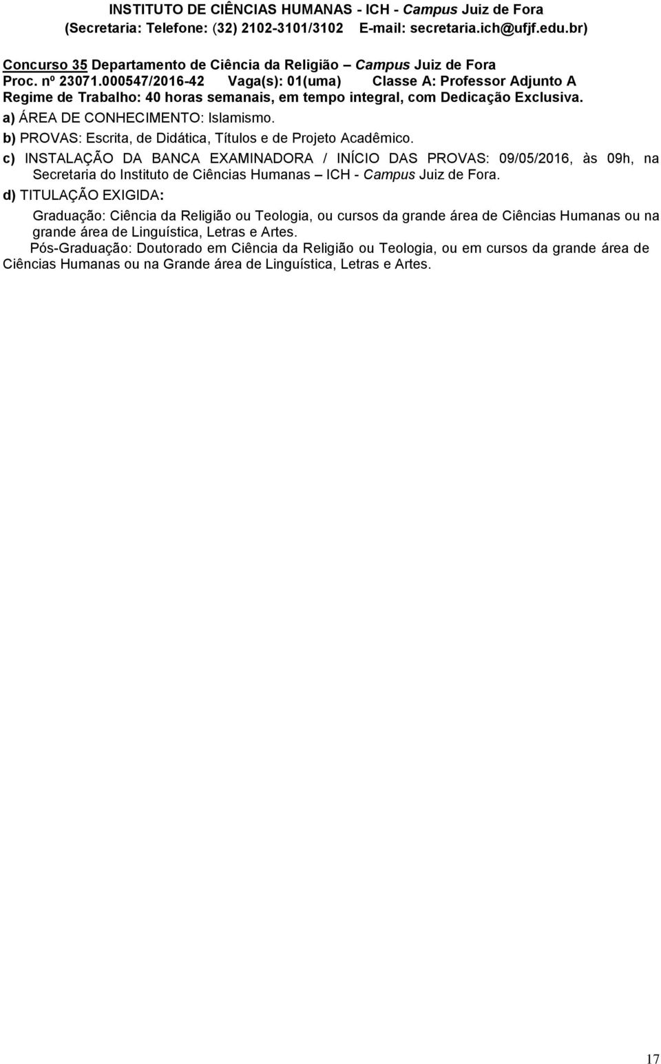 c) INSTALAÇÃO DA BANCA EXAMINADORA / INÍCIO DAS PROVAS: 09/05/2016, às 09h, na Secretaria do Instituto de Ciências Humanas ICH - Campus Juiz de Fora.