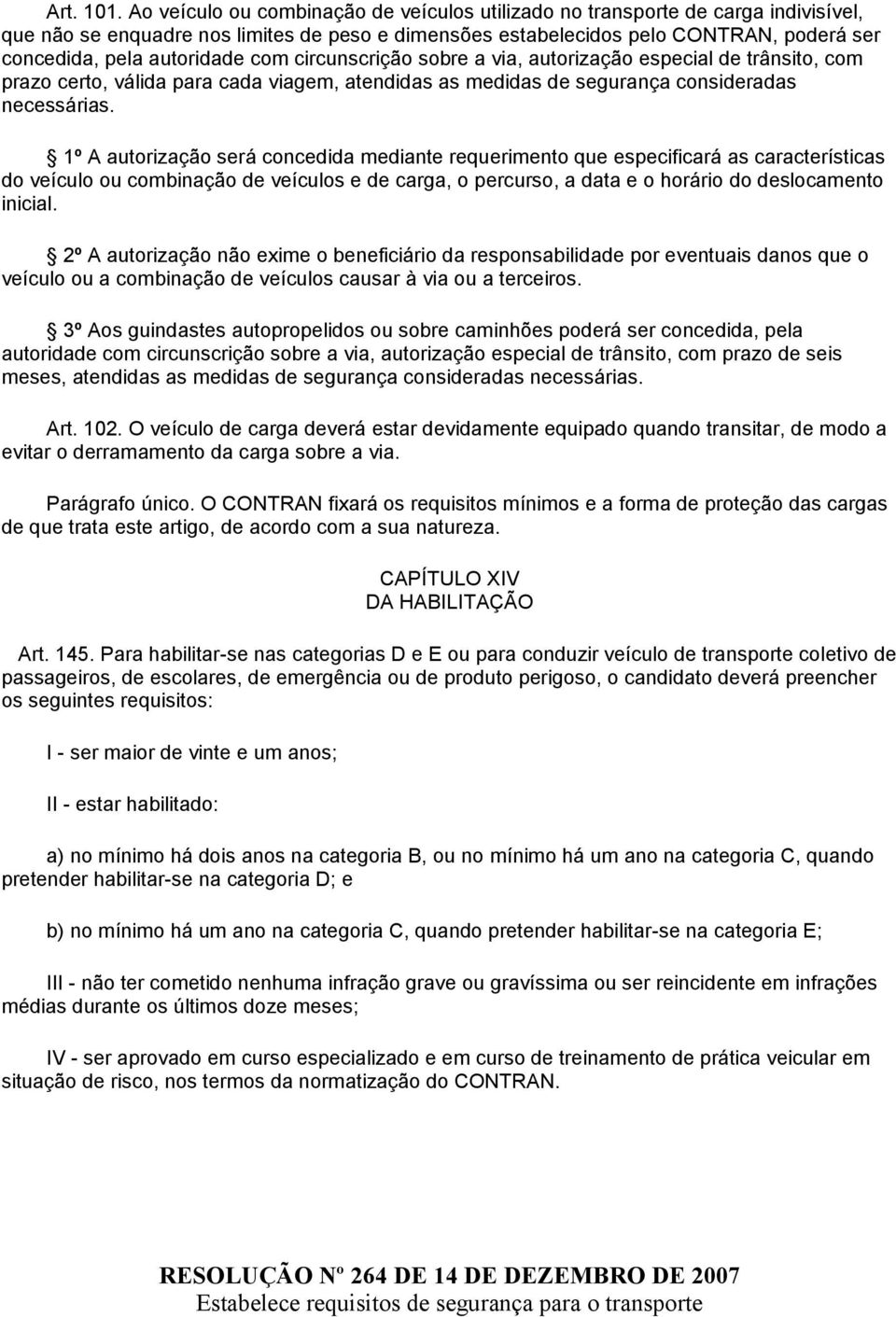 autoridade com circunscrição sobre a via, autorização especial de trânsito, com prazo certo, válida para cada viagem, atendidas as medidas de segurança consideradas necessárias.