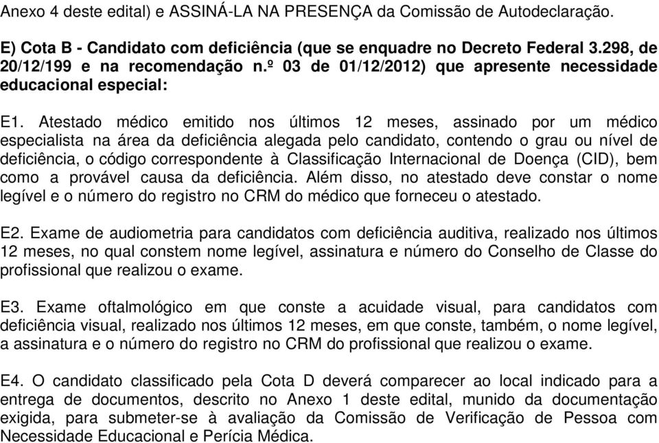 Atestado médico emitido nos últimos 12 meses, assinado por um médico especialista na área da deficiência alegada pelo candidato, contendo o grau ou nível de deficiência, o código correspondente à