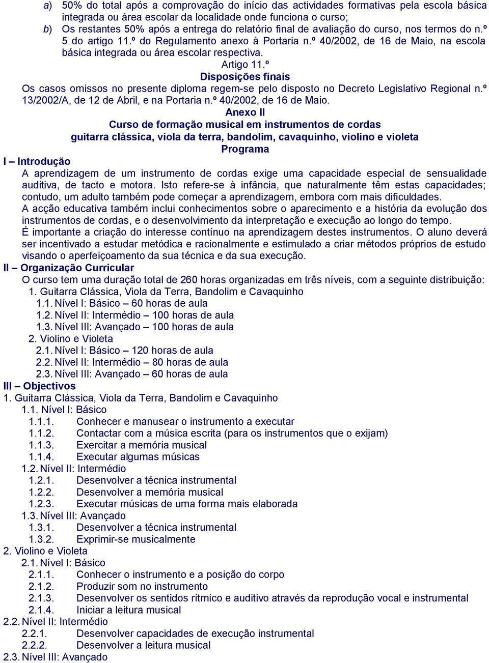 º Disposições finais Os casos omissos no presente diploma regem-se pelo disposto no Decreto Legislativo Regional n.º 13/2002/A, de 12 de Abril, e na Portaria n.º 40/2002, de 16 de Maio.