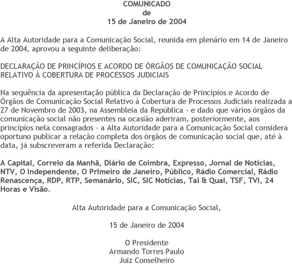 de Processos Judiciais realizada a 27 de Novembro de 2003, na Assembleia da República e dado que vários órgãos da comunicação social não presentes na ocasião aderiram, posteriormente, aos princípios