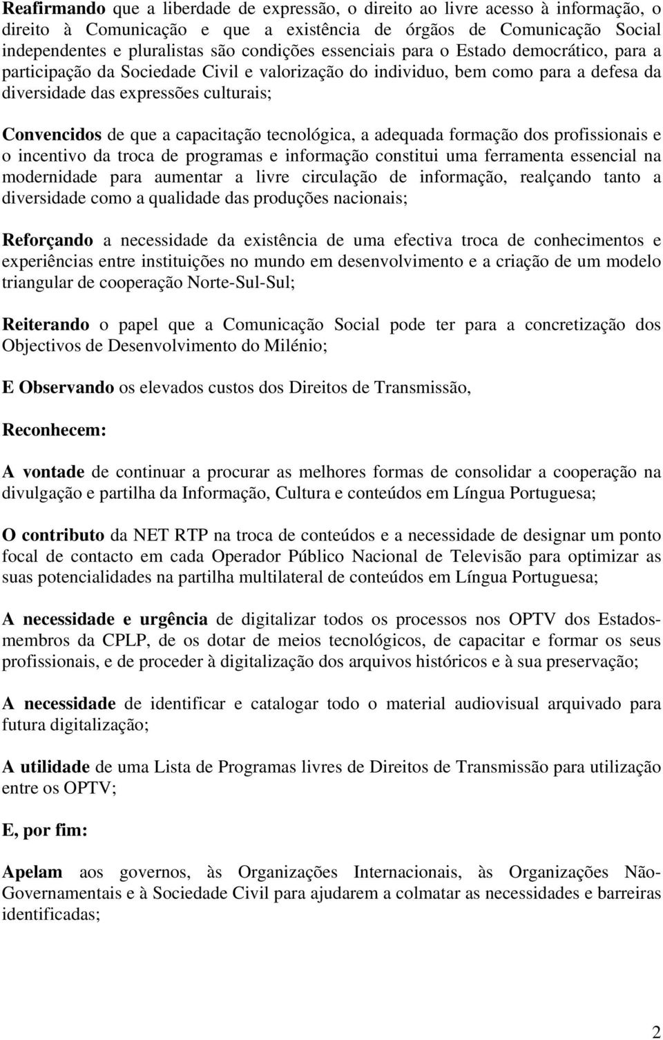 capacitação tecnológica, a adequada formação dos profissionais e o incentivo da troca de programas e informação constitui uma ferramenta essencial na modernidade para aumentar a livre circulação de