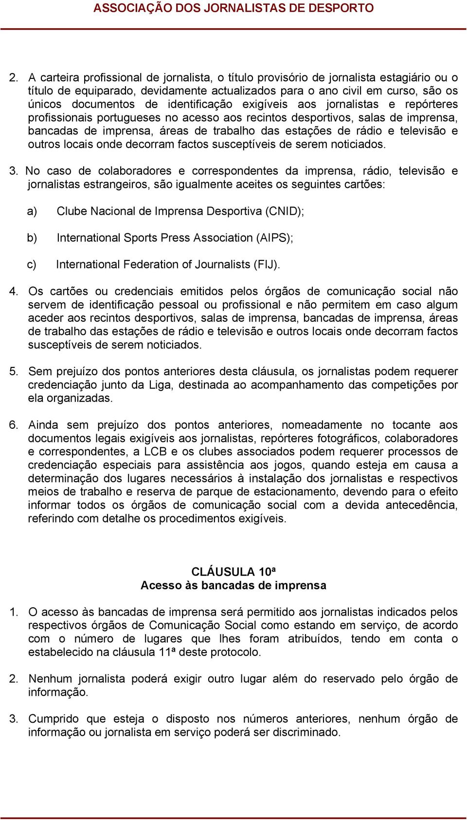 televisão e outros locais onde decorram factos susceptíveis de serem noticiados. 3.