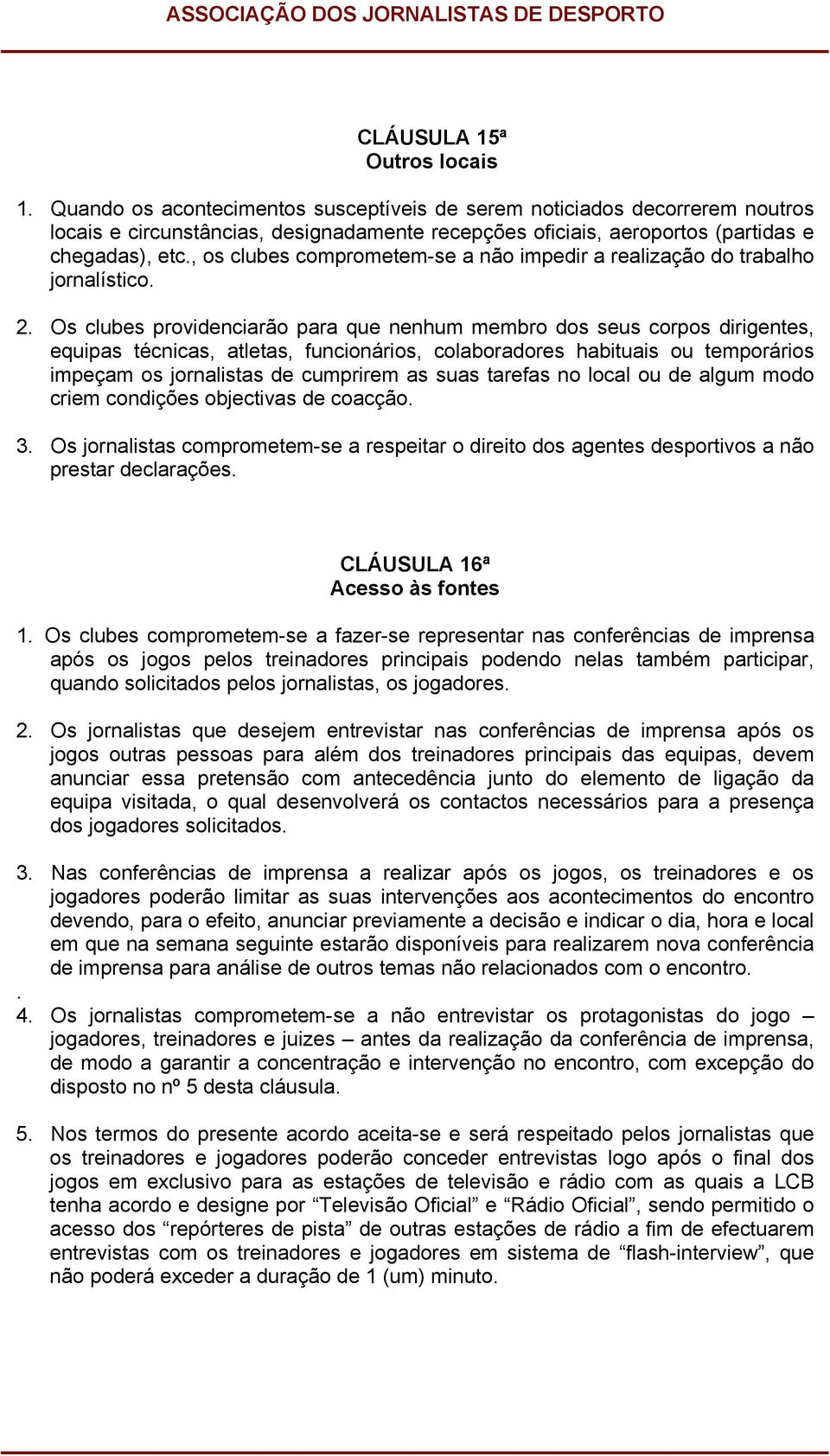 , os clubes comprometem-se a não impedir a realização do trabalho jornalístico. 2.