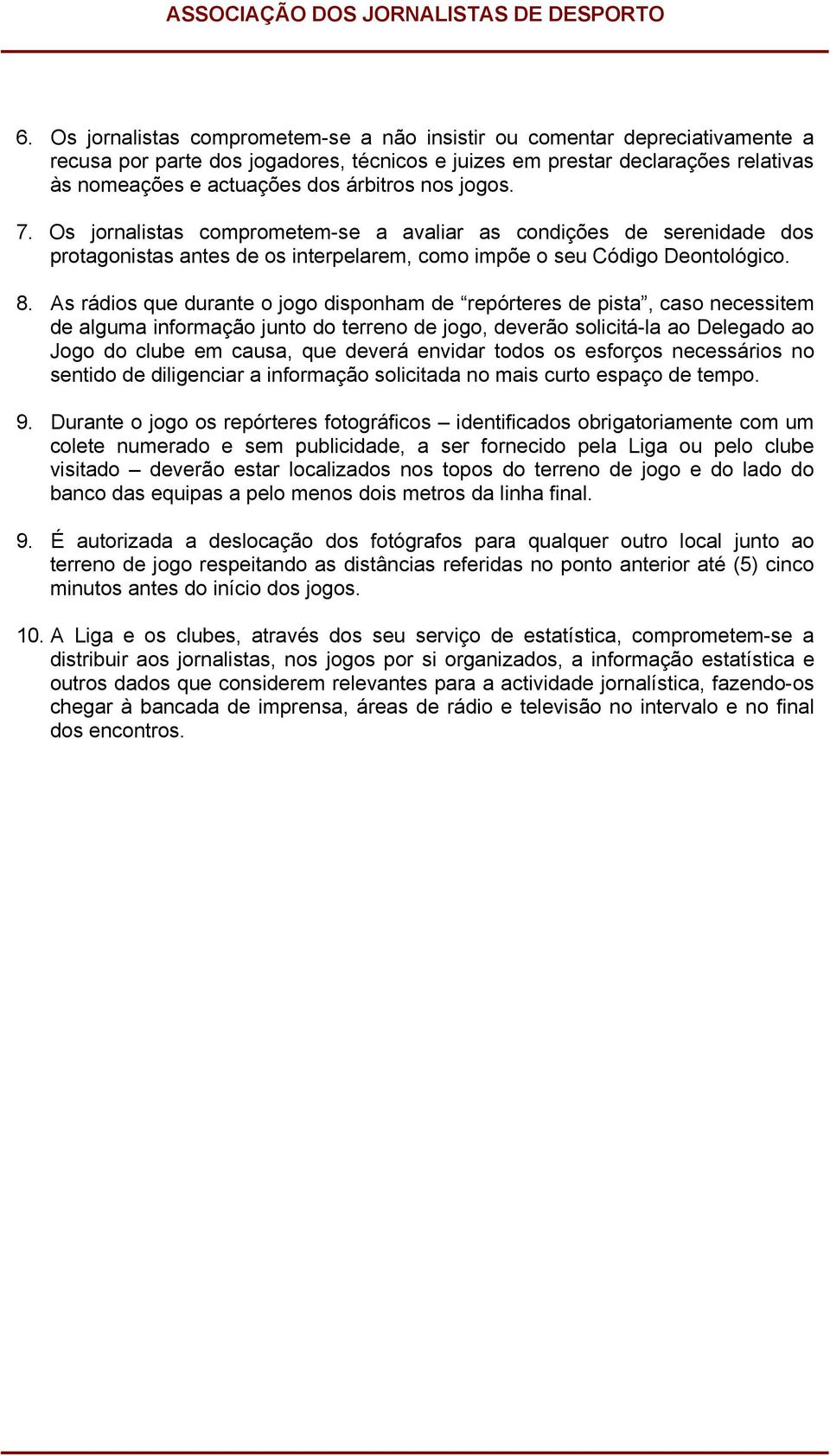 As rádios que durante o jogo disponham de repórteres de pista, caso necessitem de alguma informação junto do terreno de jogo, deverão solicitá-la ao Delegado ao Jogo do clube em causa, que deverá