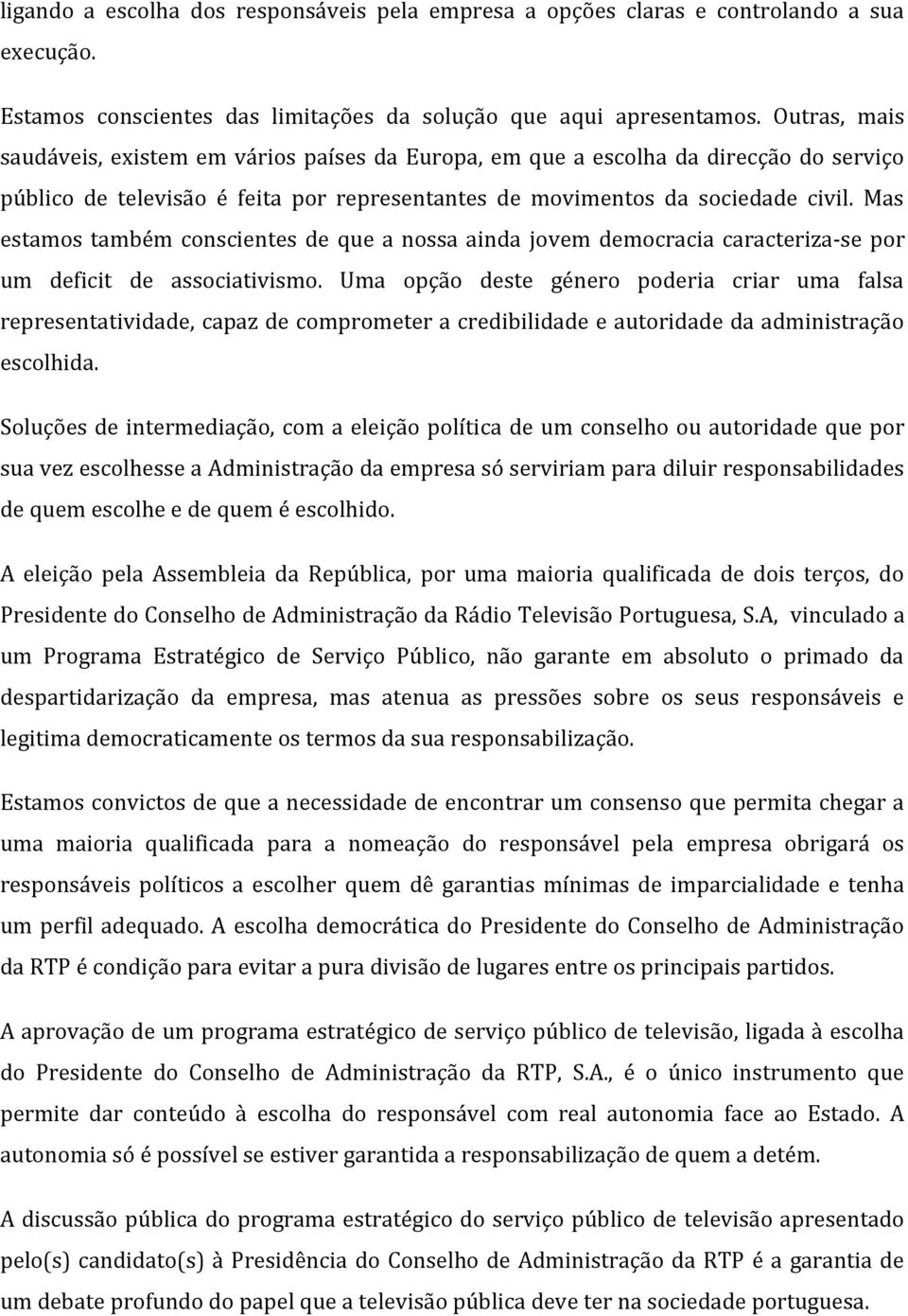 Mas estamos também conscientes de que a nossa ainda jovem democracia caracteriza-se por um deficit de associativismo.