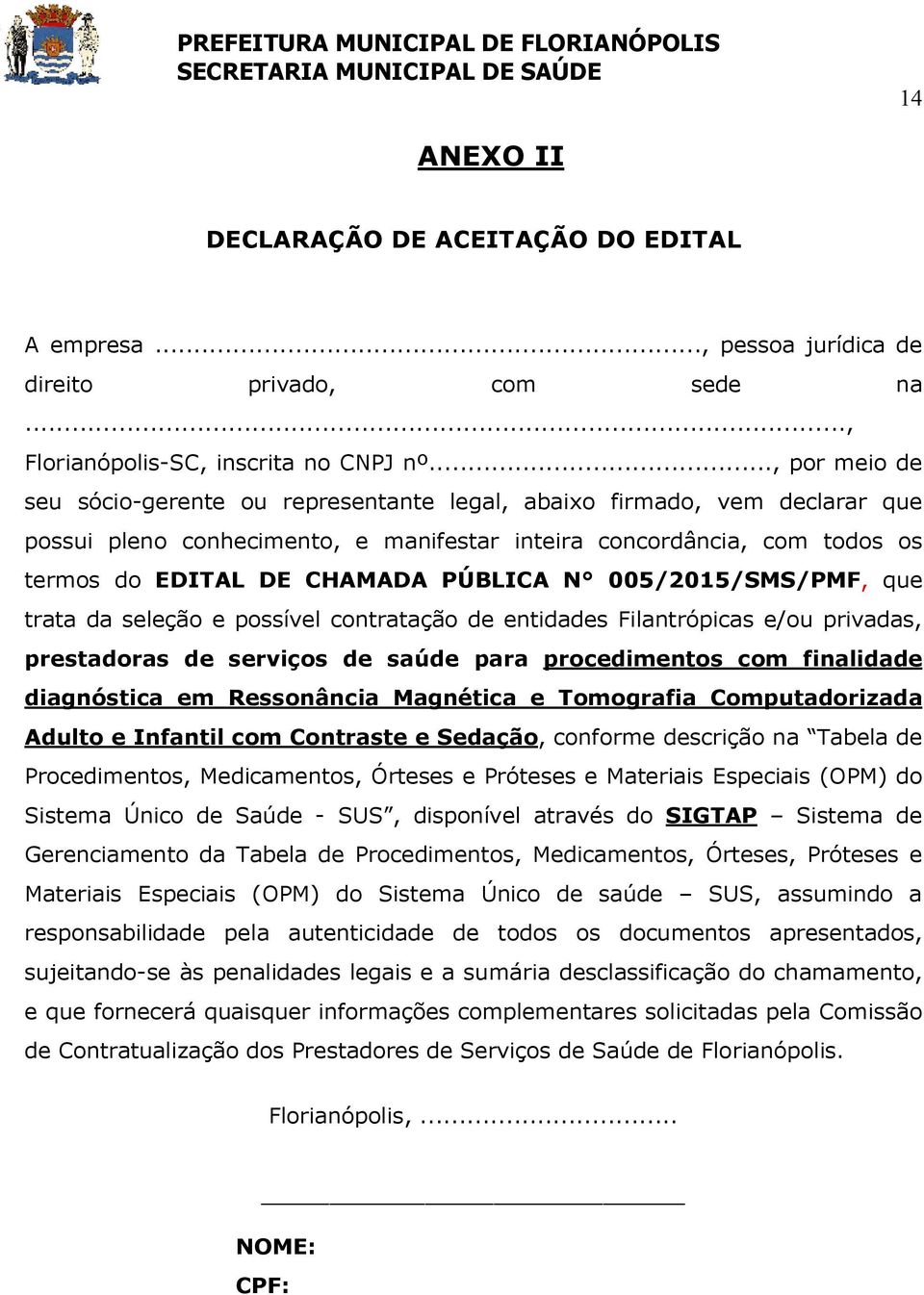 PÚBLICA N 005/2015/SMS/PMF, que trata da seleção e possível contratação de entidades Filantrópicas e/ou privadas, prestadoras de serviços de saúde para procedimentos com finalidade diagnóstica em