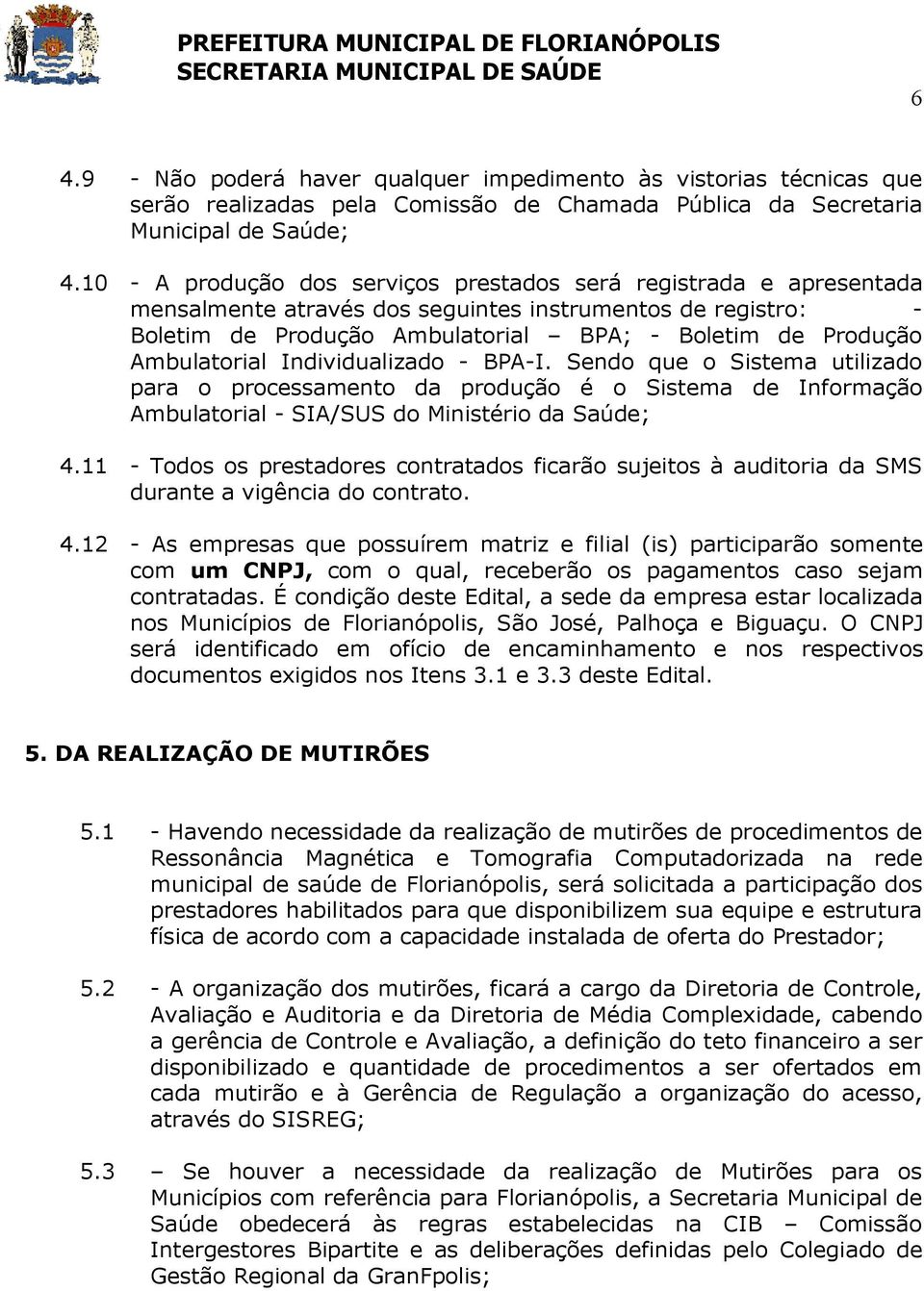 Ambulatorial Individualizado - BPA-I. Sendo que o Sistema utilizado para o processamento da produção é o Sistema de Informação Ambulatorial - SIA/SUS do Ministério da Saúde; 4.