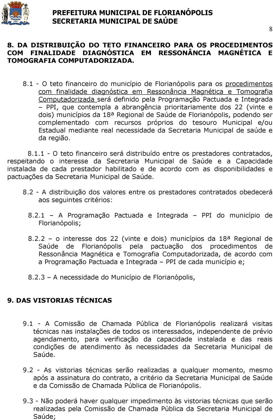 prioritariamente dos 22 (vinte e dois) municípios da 18ª Regional de Saúde de Florianópolis, podendo ser complementado com recursos próprios do tesouro Municipal e/ou Estadual mediante real