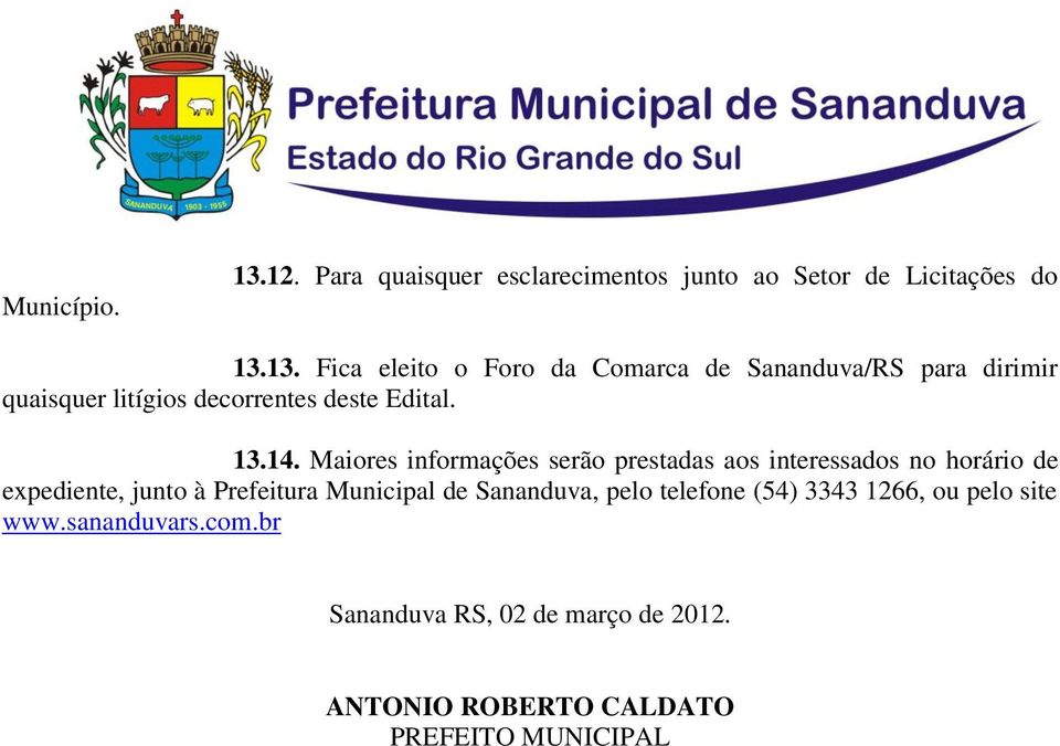 13. Fica eleito o Foro da Comarca de Sananduva/RS para dirimir quaisquer litígios decorrentes deste Edital. 13.14.