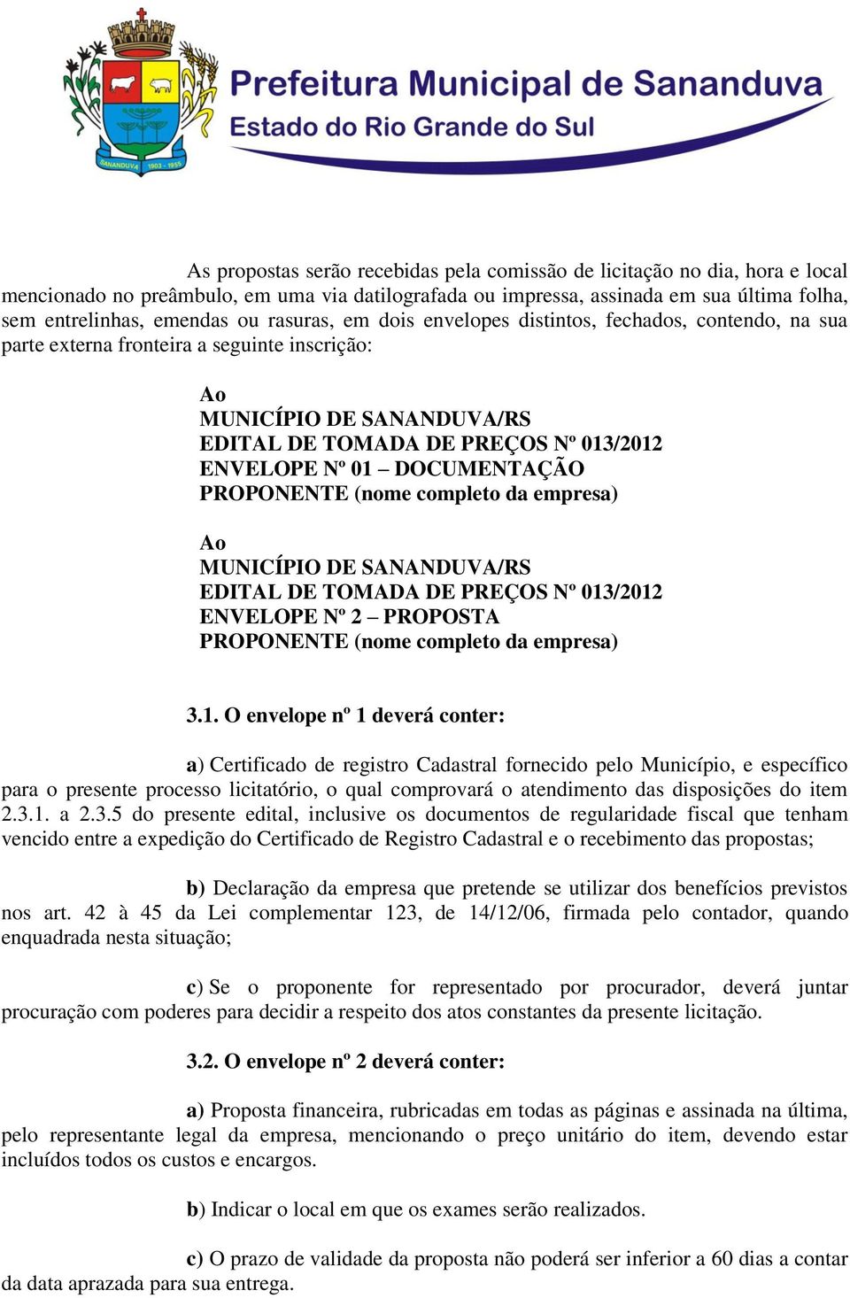 DOCUMENTAÇÃO PROPONENTE (nome completo da empresa) Ao MUNICÍPIO DE SANANDUVA/RS EDITAL DE TOMADA DE PREÇOS Nº 013