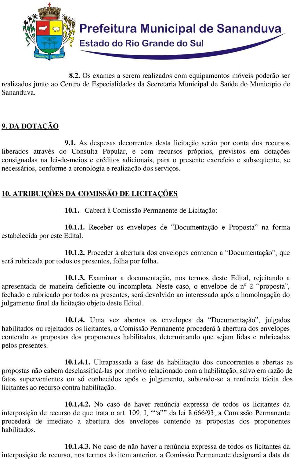 adicionais, para o presente exercício e subseqüente, se necessários, conforme a cronologia e realização dos serviços. 10. ATRIBUIÇÕES DA COMISSÃO DE LICITAÇÕES 10.1. Caberá à Comissão Permanente de Licitação: 10.