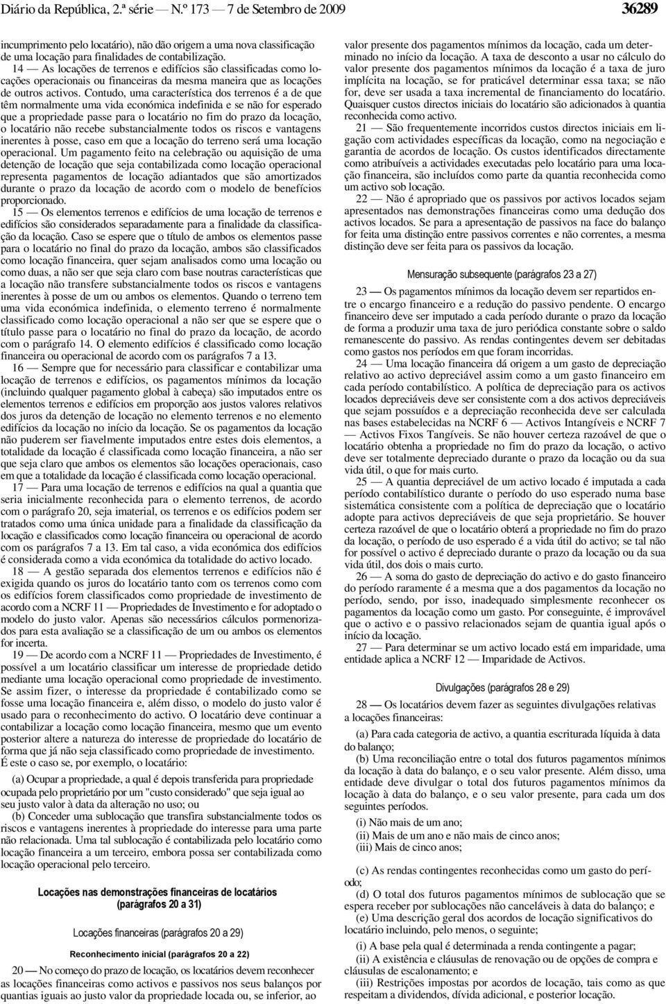 Contudo, uma característica dos terrenos é a de que têm normalmente uma vida económica indefinida e se não for esperado que a propriedade passe para o locatário no fim do prazo da locação, o