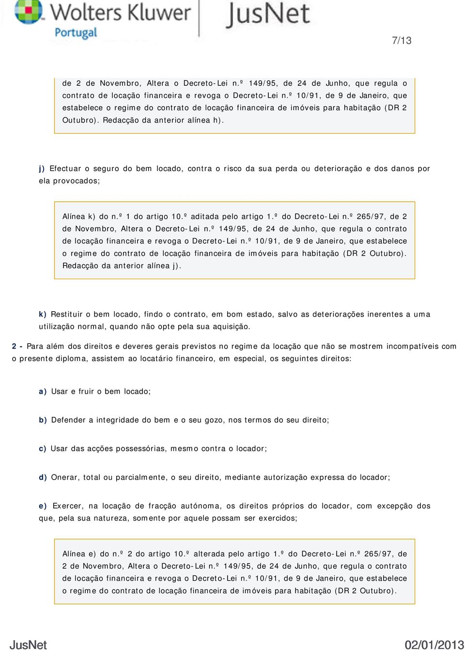 j) Efectuar o seguro do bem locado, contra o risco da sua perda ou deterioração e dos danos por ela provocados; Alínea k) do n.º 1 do artigo 10.º aditada pelo artigo 1.º do Decreto-Lei n.