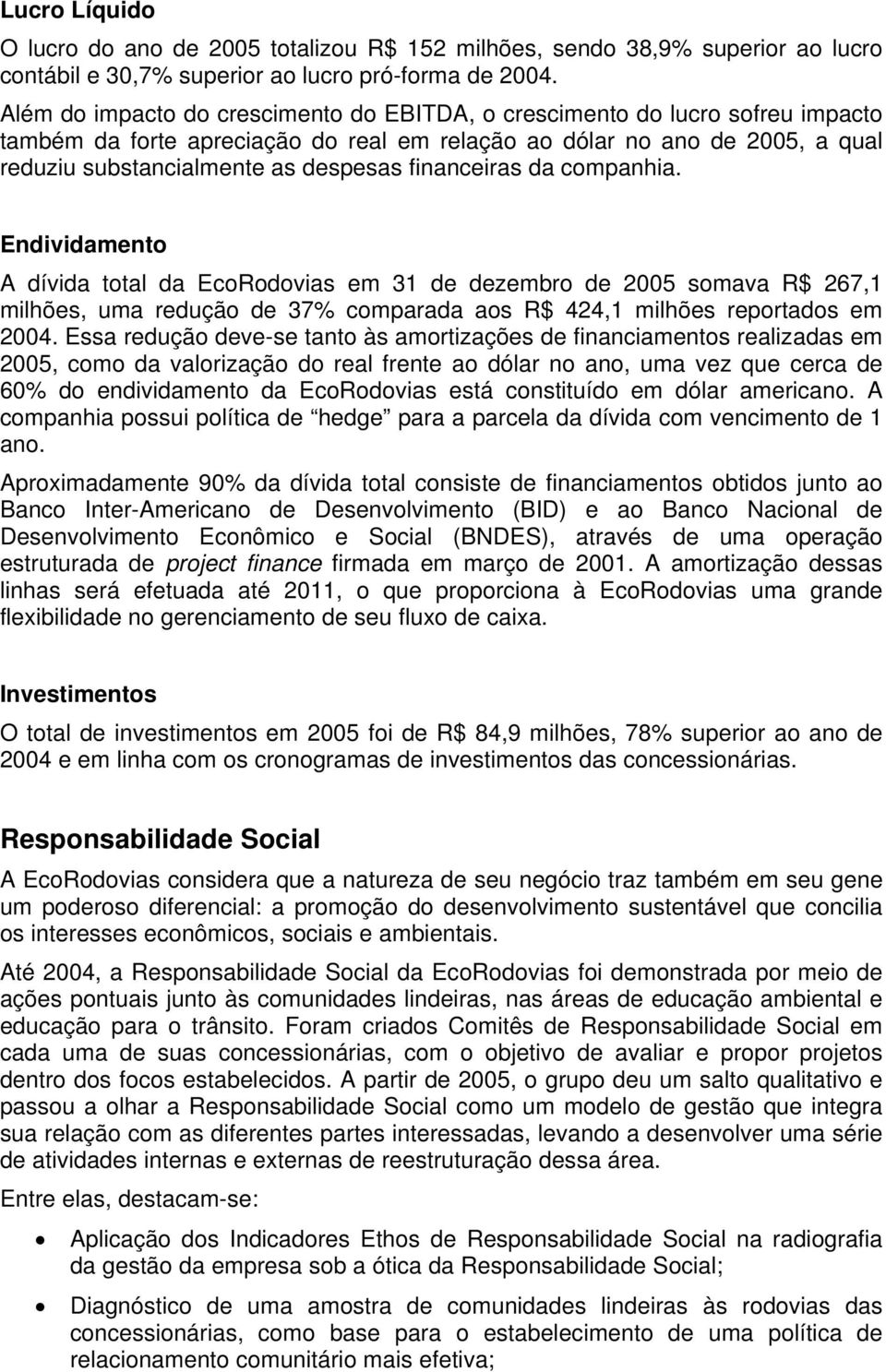 financeiras da companhia. Endividamento A dívida total da EcoRodovias em 31 de dezembro de 2005 somava R$ 267,1 milhões, uma redução de 37% comparada aos R$ 424,1 milhões reportados em 2004.