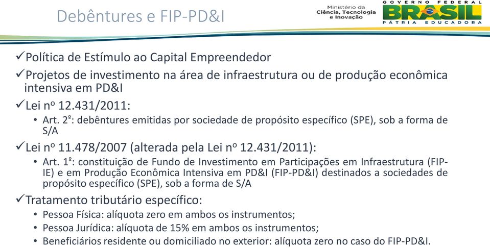 1 º : constituição de Fundo de Investimento em Participações em Infraestrutura (FIP- IE) e em Produção Econômica Intensiva em PD&I (FIP-PD&I) destinados a sociedades de propósito