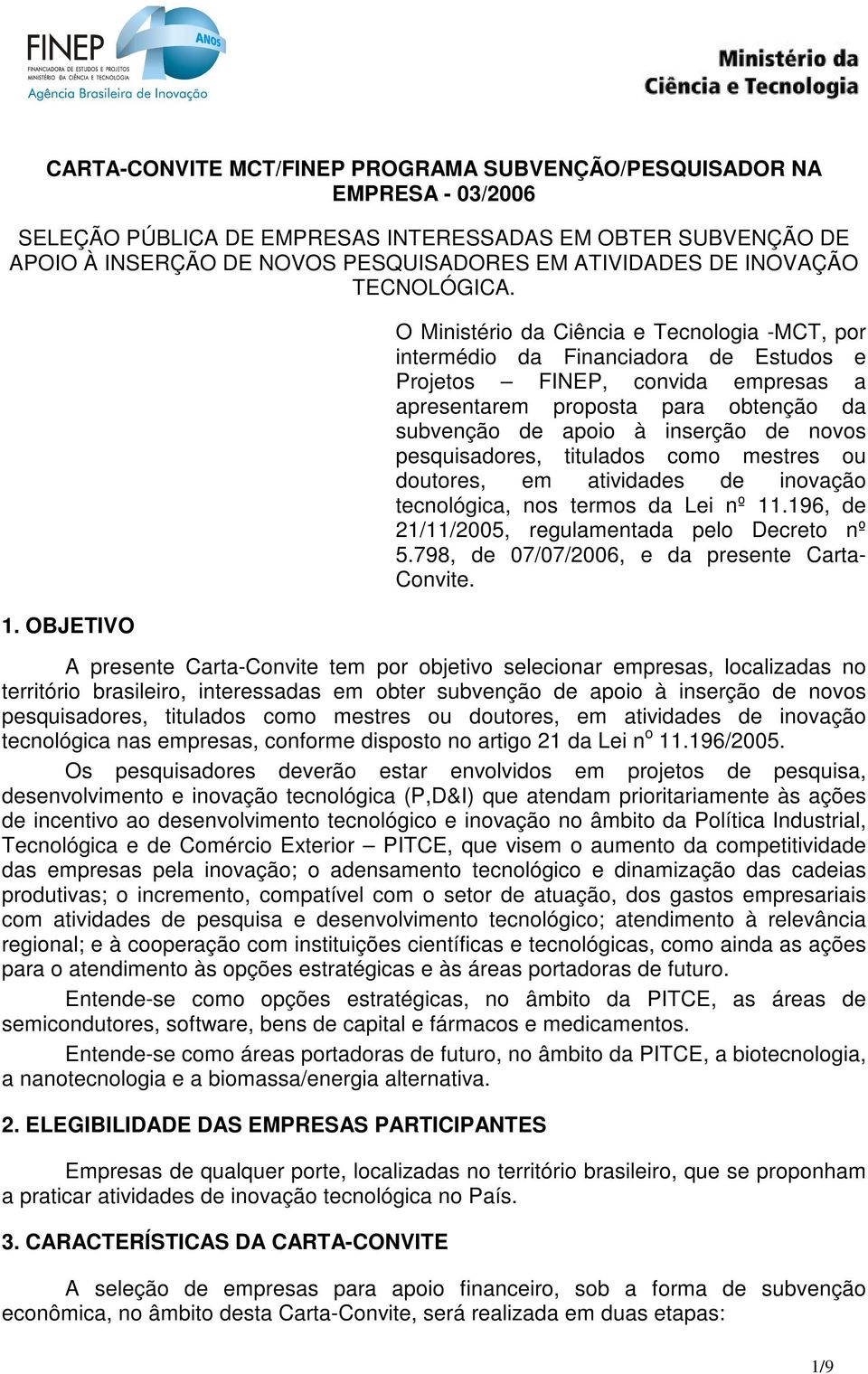 OBJETIVO O Ministério da Ciência e Tecnologia -MCT, por intermédio da Financiadora de Estudos e Projetos FINEP, convida empresas a apresentarem proposta para obtenção da subvenção de apoio à inserção