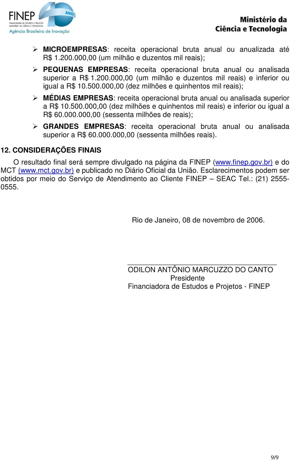 000.000,00 (sessenta milhões de reais); GRANDES EMPRESAS: receita operacional bruta anual ou analisada superior a R$ 60.000.000,00 (sessenta milhões reais). 12.