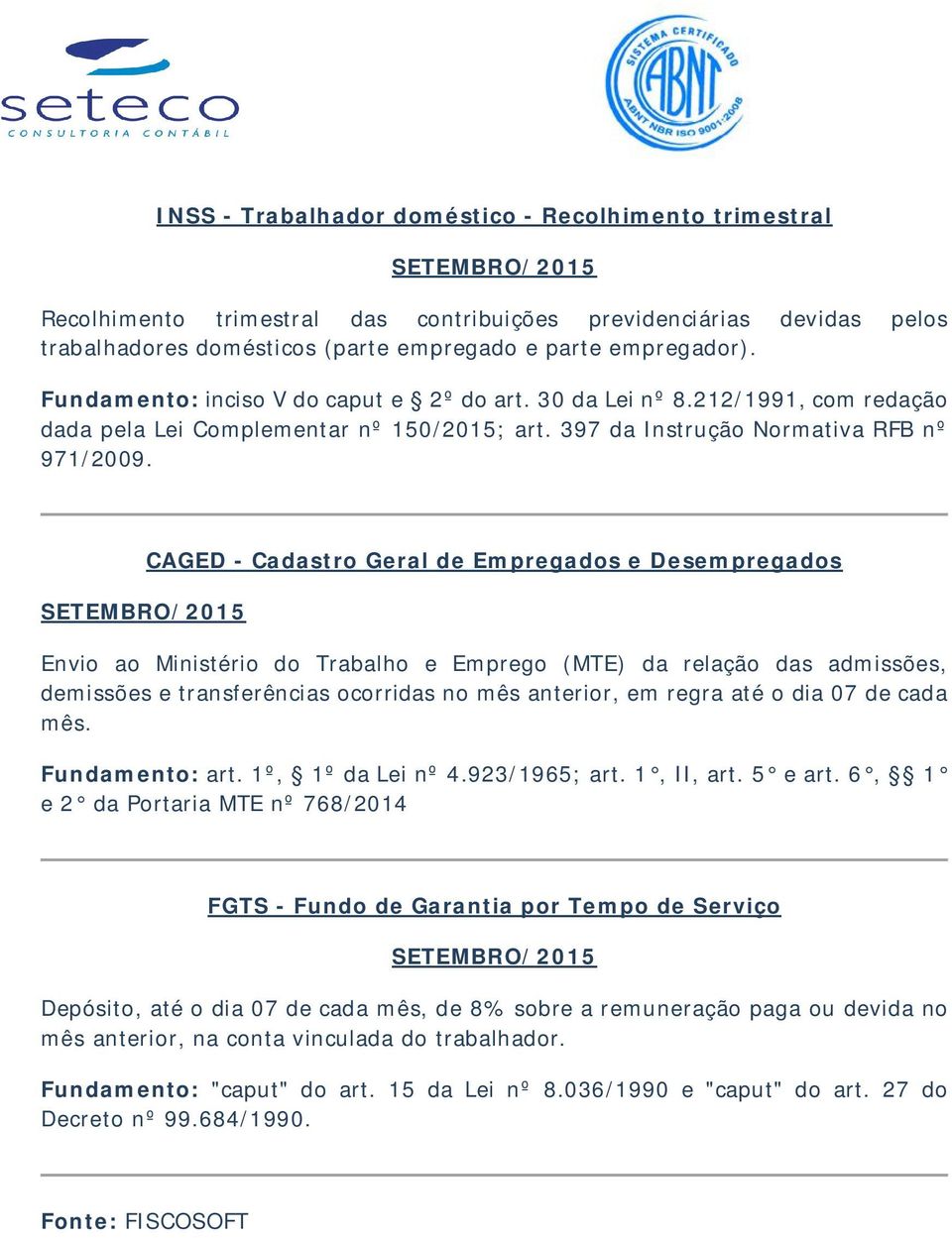 CAGED - Cadastro Geral de Empregados e Desempregados Envio ao Ministério do Trabalho e Emprego (MTE) da relação das admissões, demissões e transferências ocorridas no mês anterior, em regra até o dia