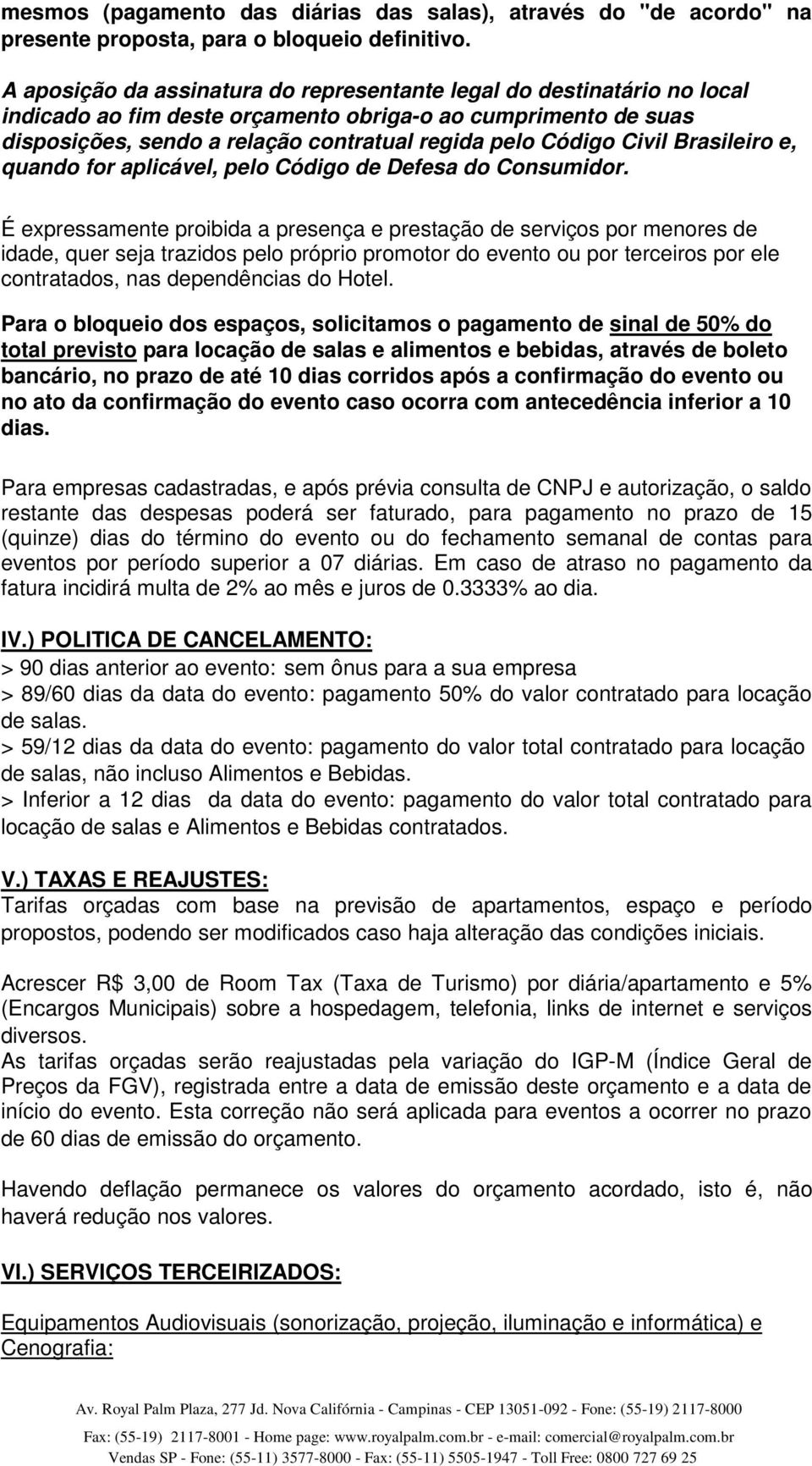 Civil Brasileiro e, quando for aplicável, pelo Código de Defesa do Consumidor.