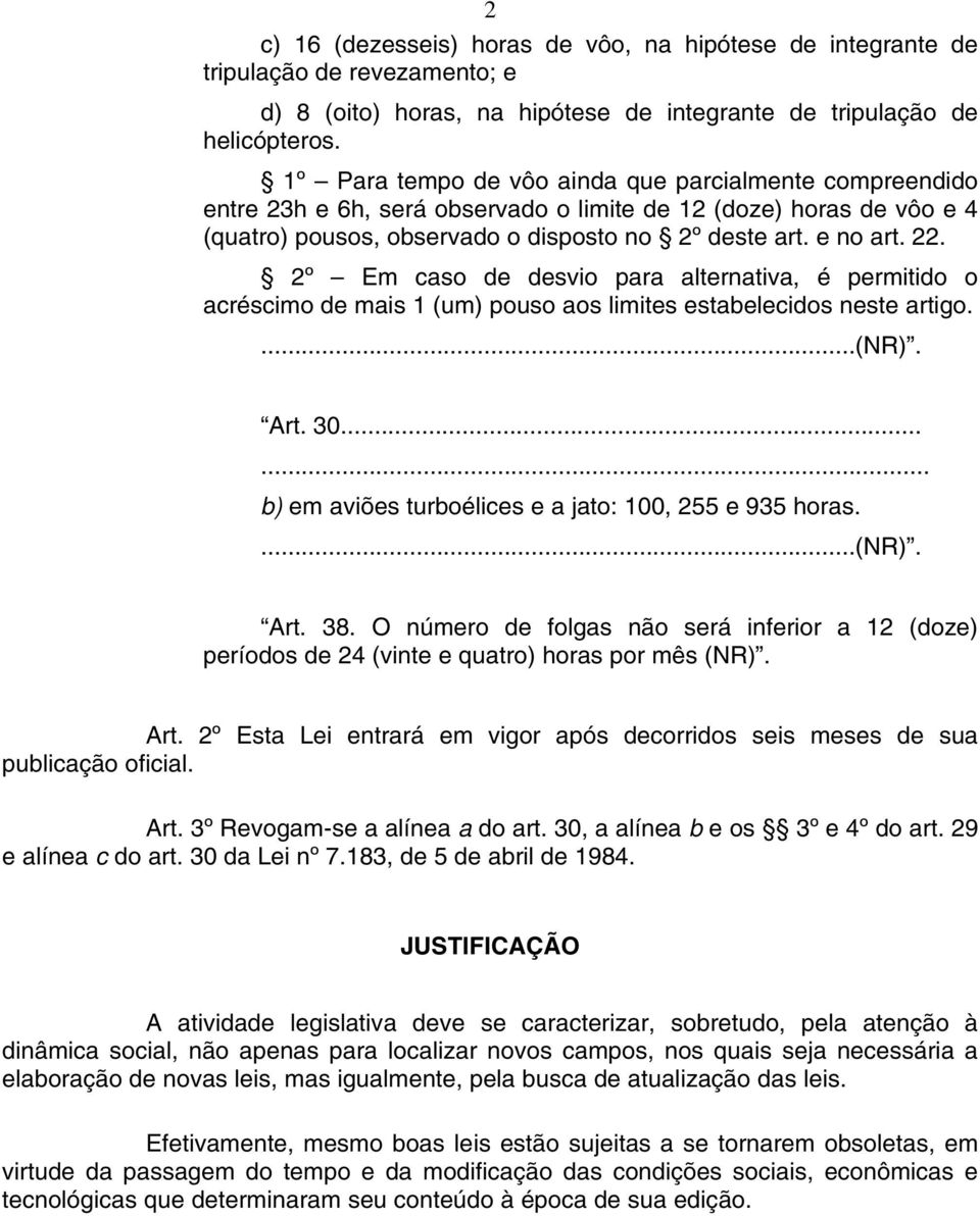 2º Em caso de desvio para alternativa, é permitido o acréscimo de mais 1 (um) pouso aos limites estabelecidos neste artigo....(nr). Art. 30...... b) em aviões turboélices e a jato: 100, 255 e 935 horas.