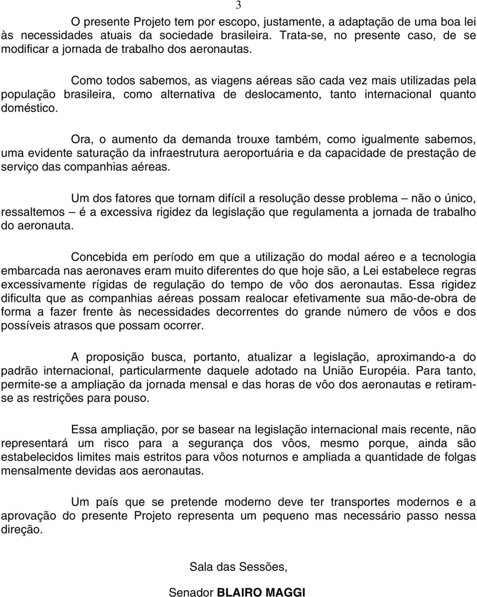 Como todos sabemos, as viagens aéreas são cada vez mais utilizadas pela população brasileira, como alternativa de deslocamento, tanto internacional quanto doméstico.