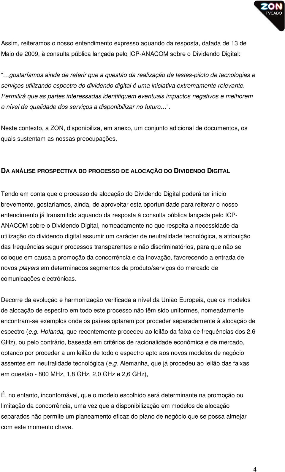 Permitirá que as partes interessadas identifiquem eventuais impactos negativos e melhorem o nível de qualidade dos serviços a disponibilizar no futuro.