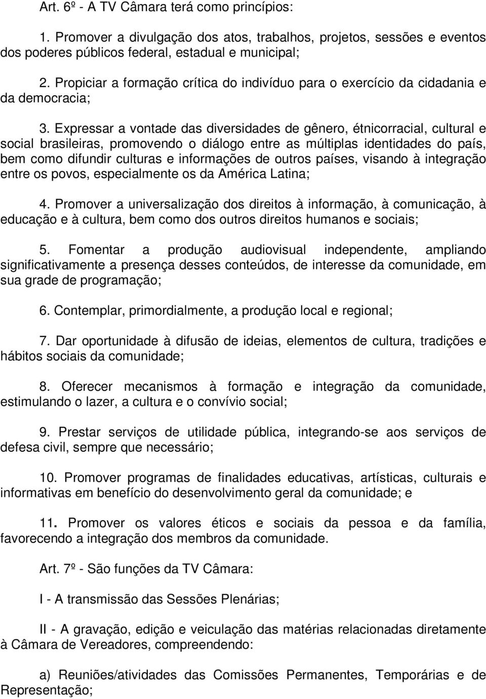 Expressar a vontade das diversidades de gênero, étnicorracial, cultural e social brasileiras, promovendo o diálogo entre as múltiplas identidades do país, bem como difundir culturas e informações de