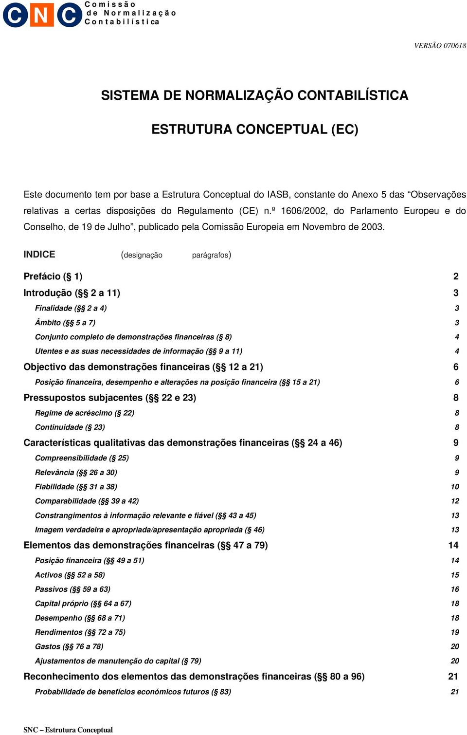 INDICE (designação parágrafos) Prefácio ( 1) 2 Introdução ( 2 a 11) 3 Finalidade ( 2 a 4) 3 Âmbito ( 5 a 7) 3 Conjunto completo de demonstrações financeiras ( 8) 4 Utentes e as suas necessidades de