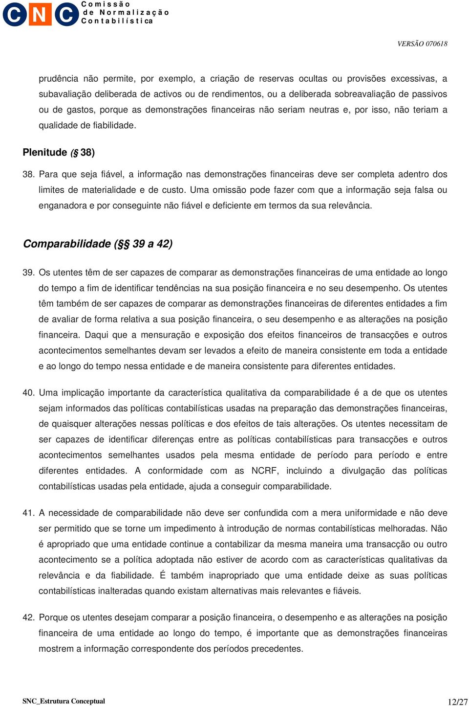 Para que seja fiável, a informação nas demonstrações financeiras deve ser completa adentro dos limites de materialidade e de custo.