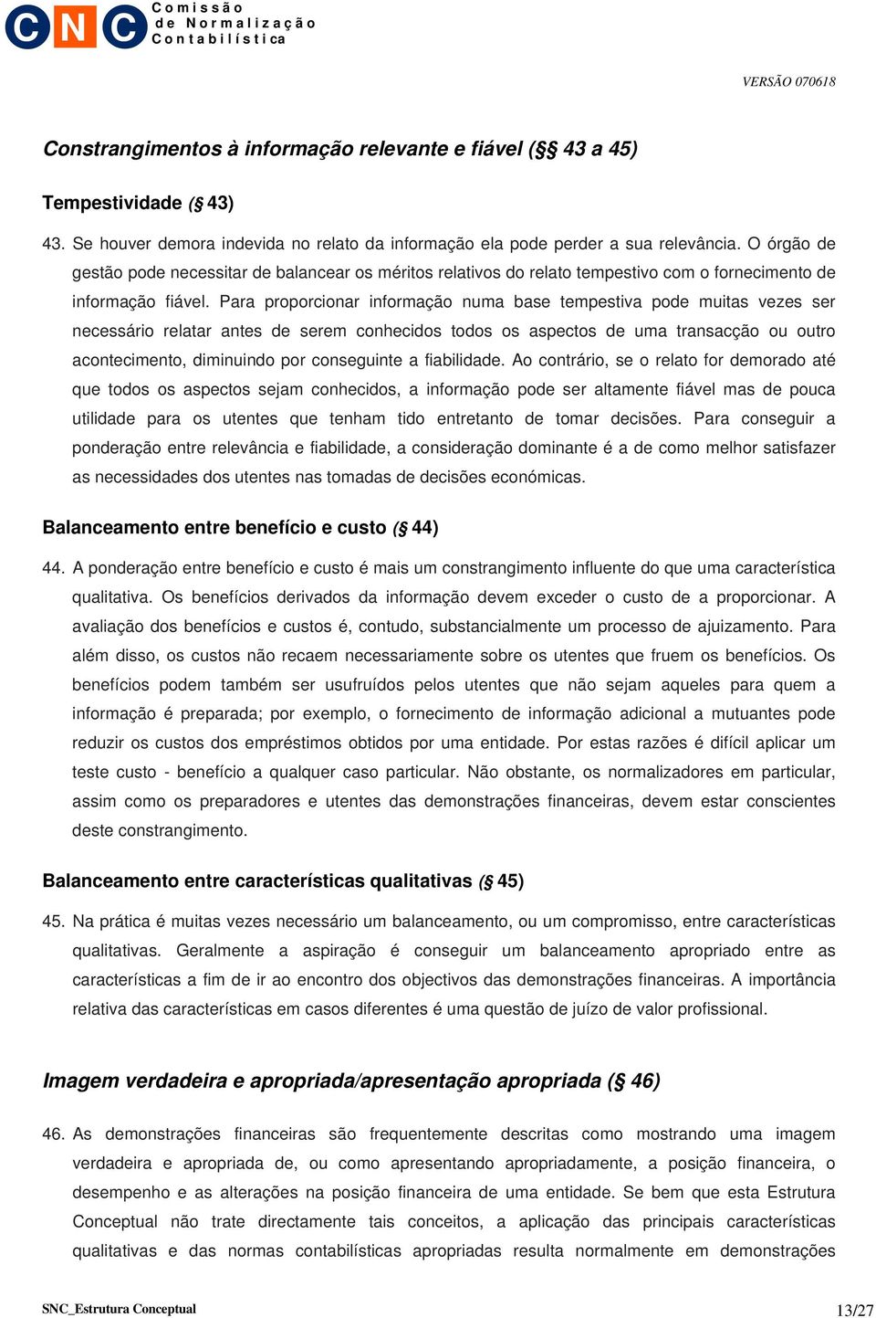 Para proporcionar informação numa base tempestiva pode muitas vezes ser necessário relatar antes de serem conhecidos todos os aspectos de uma transacção ou outro acontecimento, diminuindo por