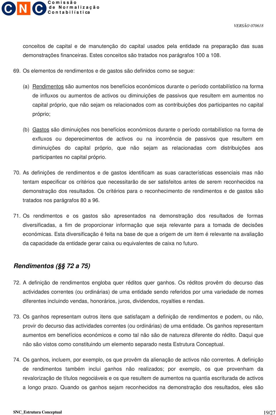 activos ou diminuições de passivos que resultem em aumentos no capital próprio, que não sejam os relacionados com as contribuições dos participantes no capital próprio; (b) Gastos são diminuições nos