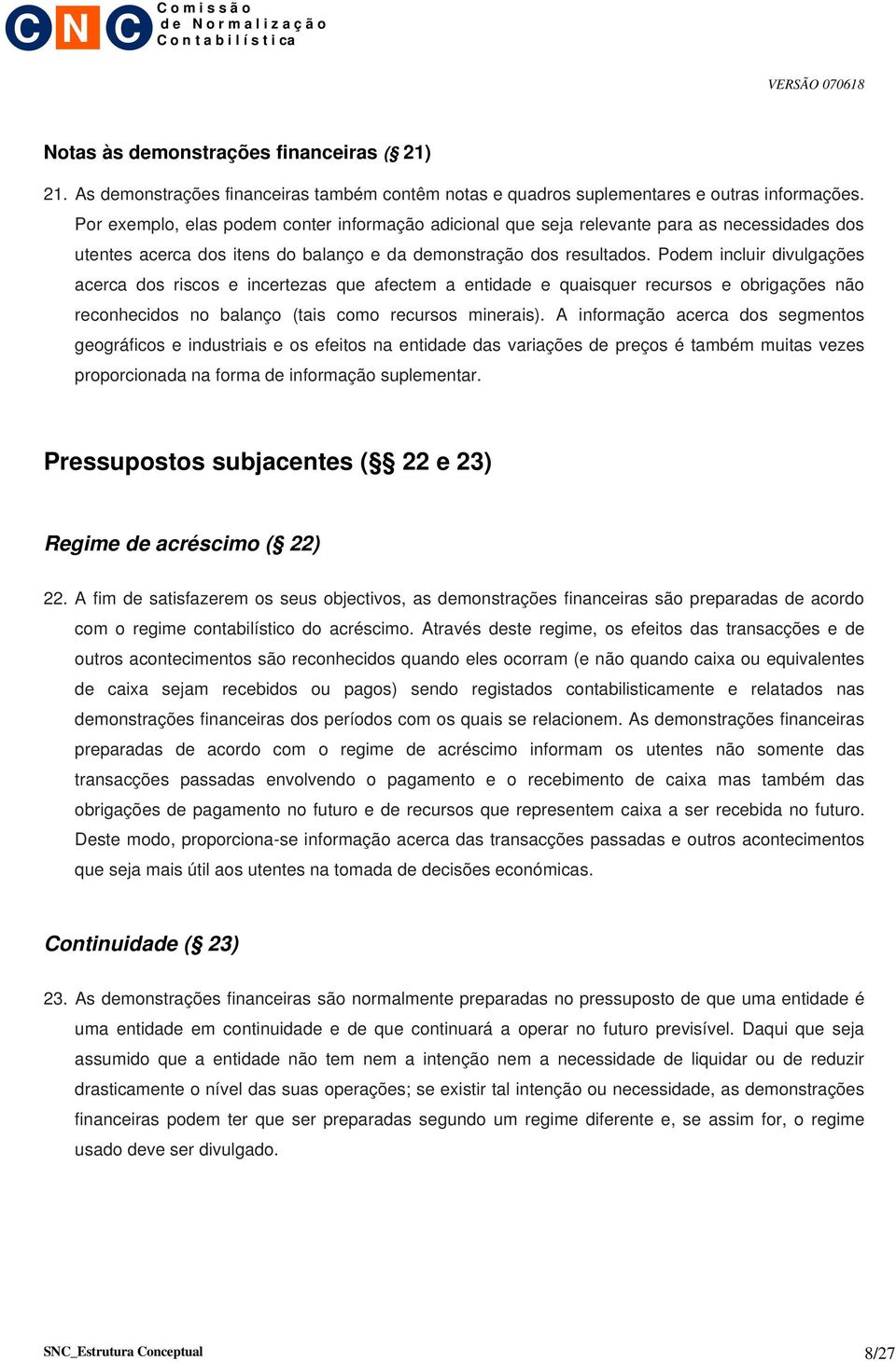 Podem incluir divulgações acerca dos riscos e incertezas que afectem a entidade e quaisquer recursos e obrigações não reconhecidos no balanço (tais como recursos minerais).