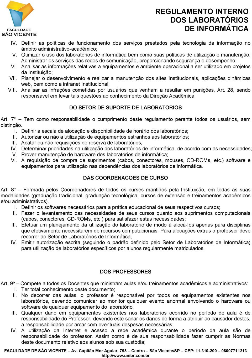 Analisar as informações relativas a equipamentos e ambiente operacional a ser utilizado em projetos da Instituição; VII.