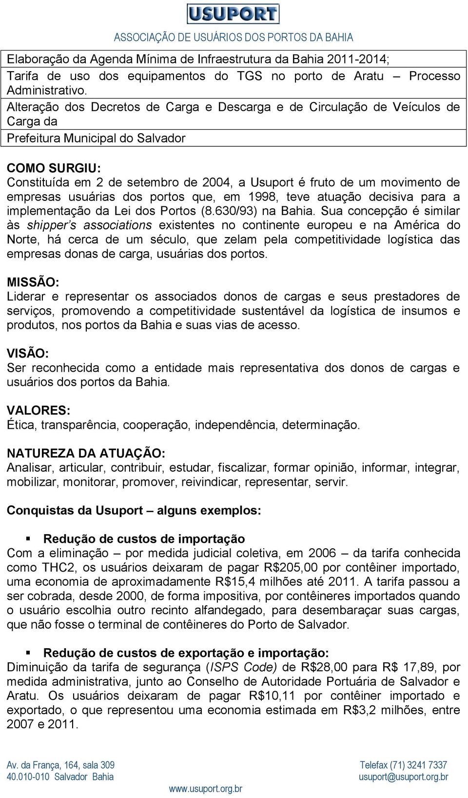 movimento de empresas usuárias dos portos que, em 1998, teve atuação decisiva para a implementação da Lei dos Portos (8.630/93) na Bahia.