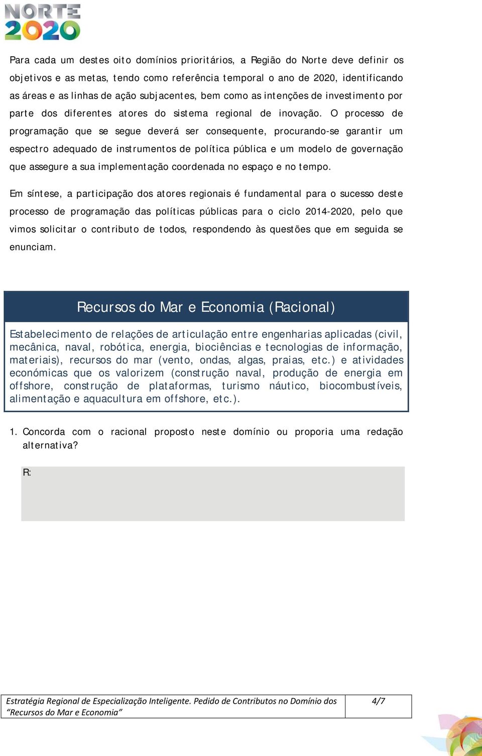 O processo de programação que se segue deverá ser consequente, procurando-se garantir um espectro adequado de instrumentos de política pública e um modelo de governação que assegure a sua