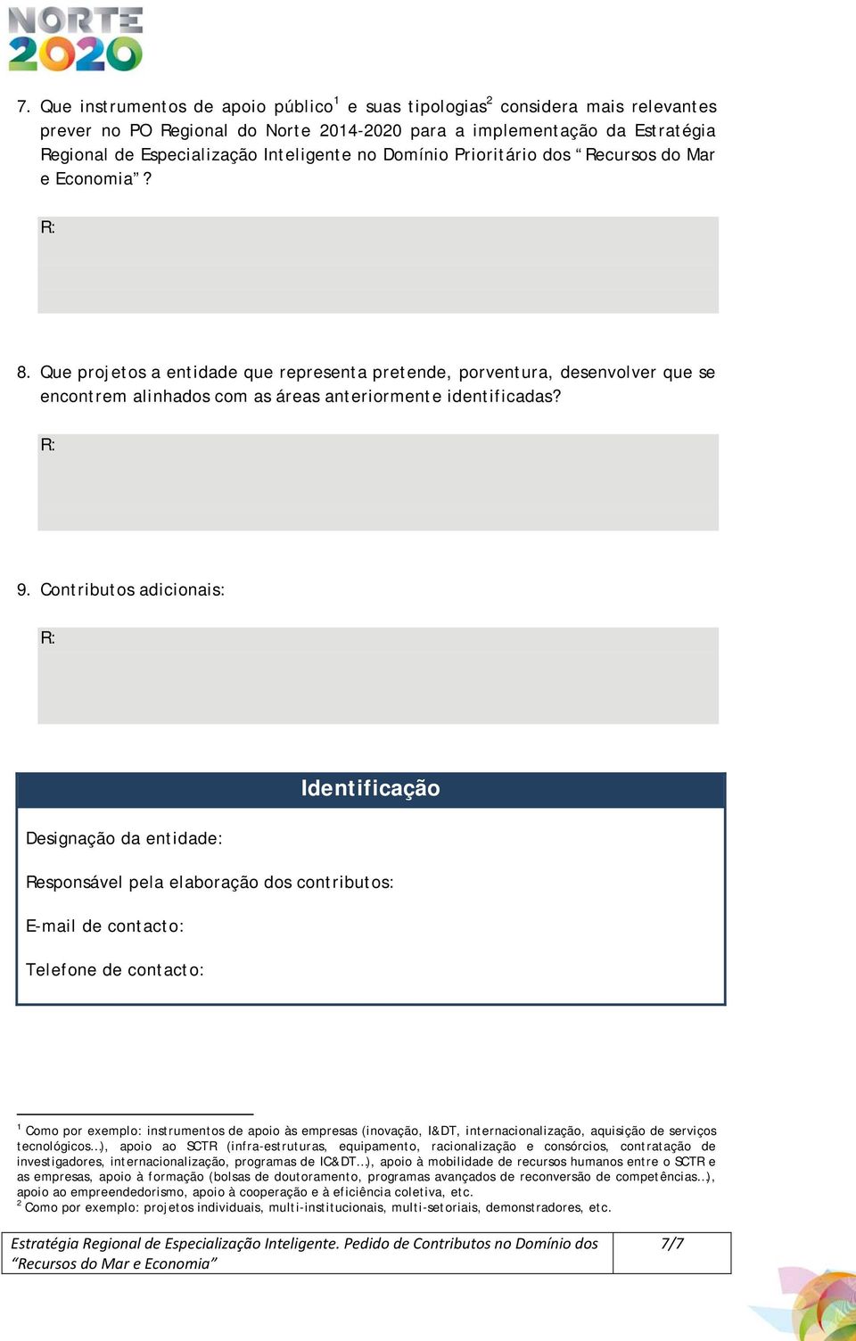 9. Contributos adicionais: Identificação Designação da entidade: Responsável pela elaboração dos contributos: E-mail de contacto: Telefone de contacto: 1 Como por exemplo: instrumentos de apoio às