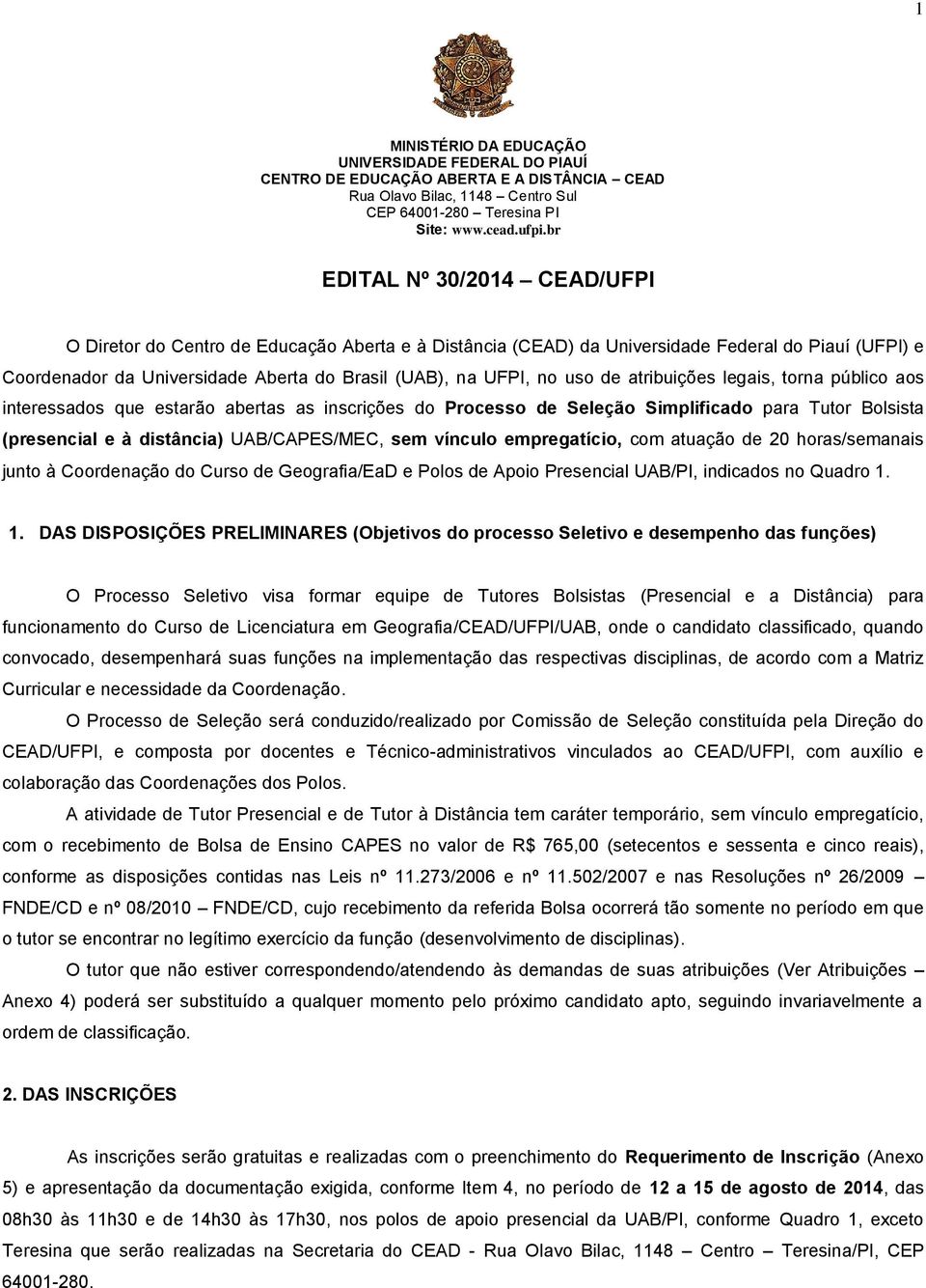 uso de atribuições legais, torna público aos interessados que estarão abertas as inscrições do Processo de Seleção Simplificado para Tutor Bolsista (presencial e à distância) UAB/CAPES/MEC, sem