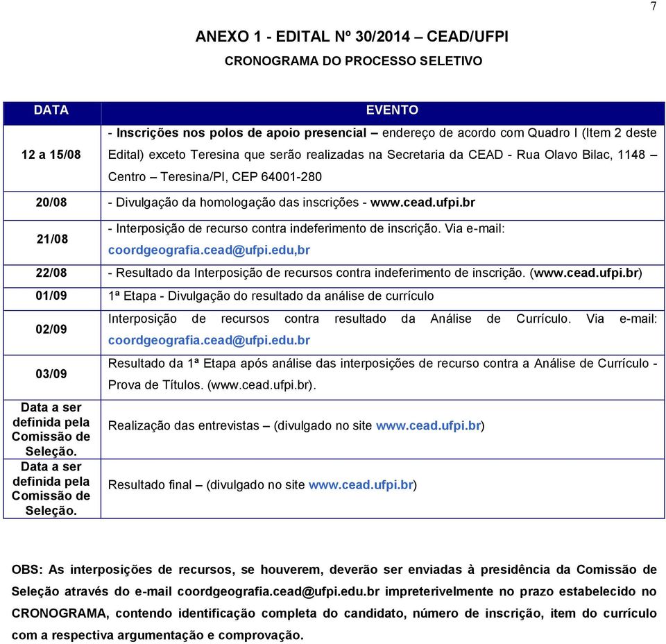 br 21/08 - Interposição de recurso contra indeferimento de inscrição. Via e-mail: coordgeografia.cead@ufpi.edu,br 22/08 - Resultado da Interposição de recursos contra indeferimento de inscrição. (www.