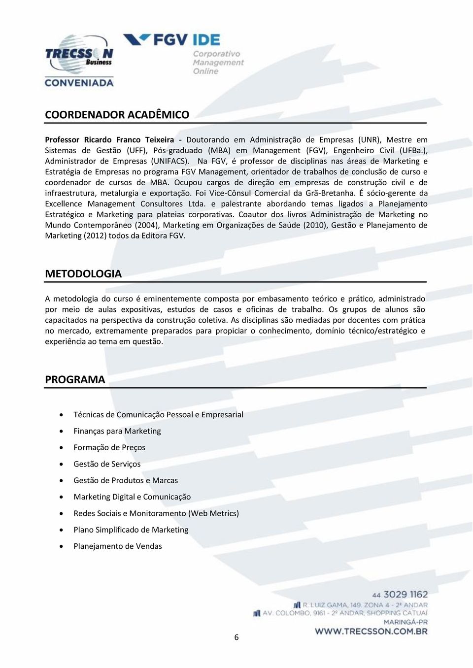 Na FGV, é professor de disciplinas nas áreas de Marketing e Estratégia de Empresas no programa FGV Management, orientador de trabalhos de conclusão de curso e coordenador de cursos de MBA.