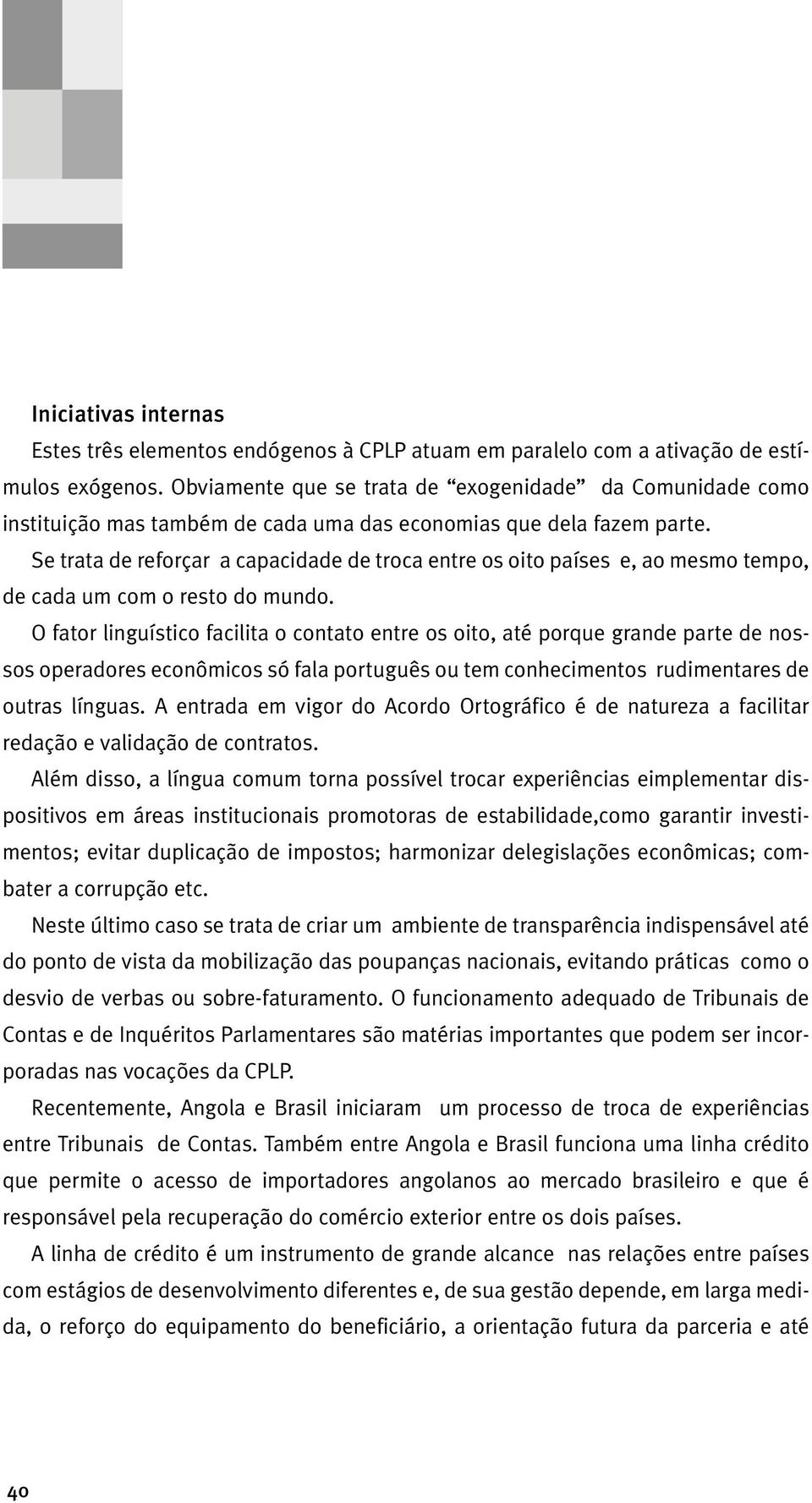 Se trata de reforçar a capacidade de troca entre os oito países e, ao mesmo tempo, de cada um com o resto do mundo.