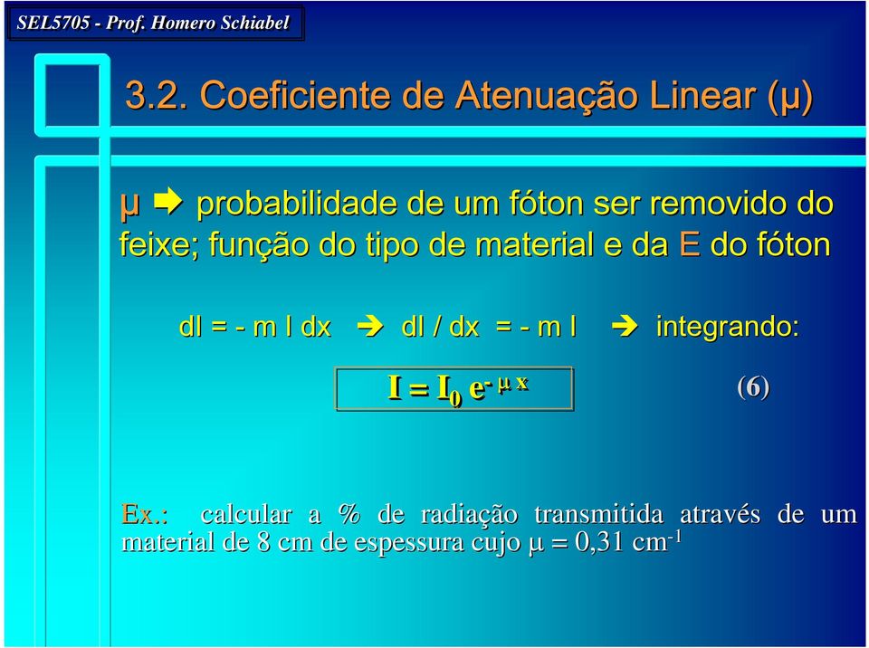 = - m I dx di / dx = - m I integrando: I = I 0 e - µ x (6) Ex.