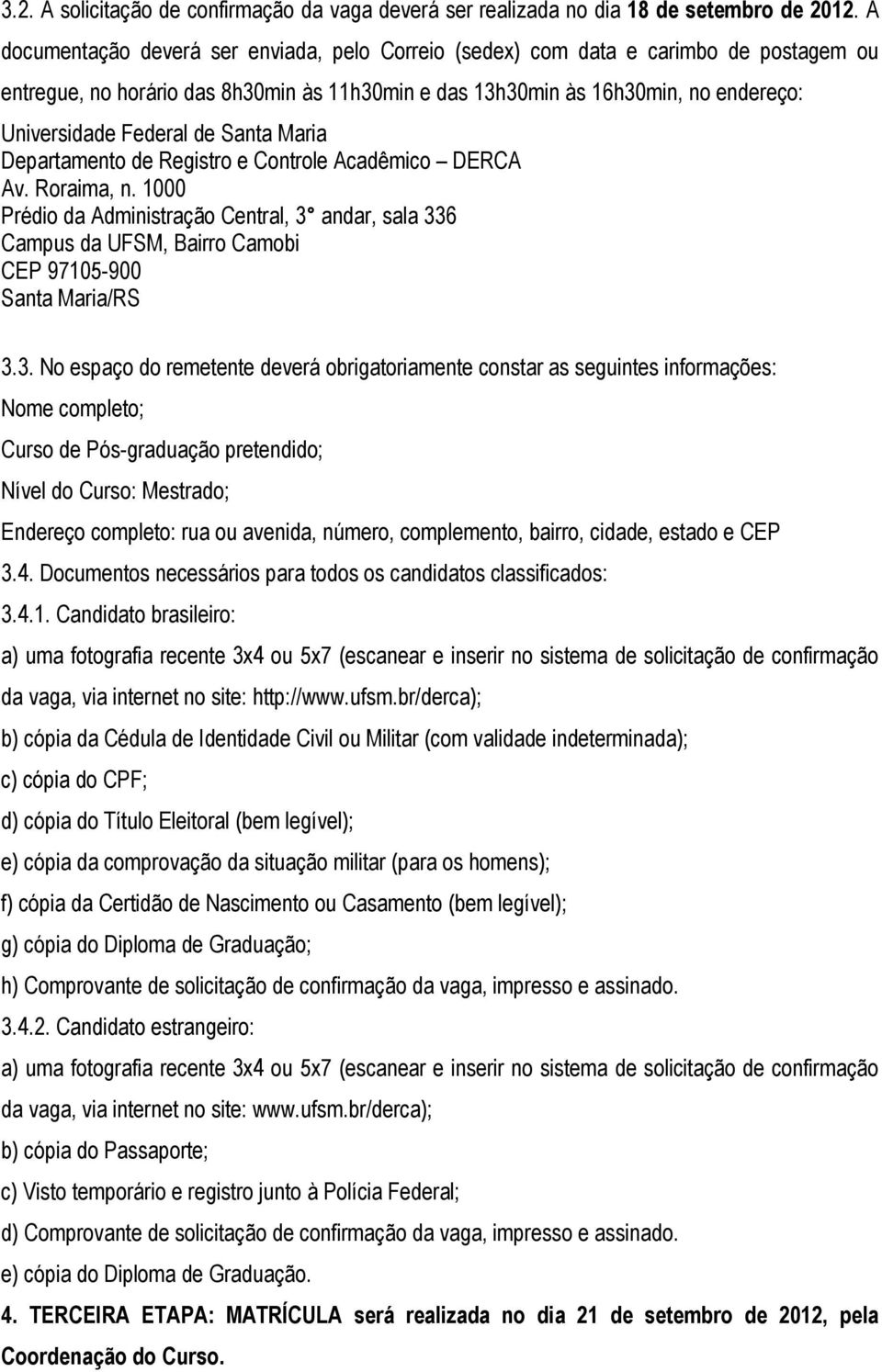 Santa Maria Departamento de Registro e Controle Acadêmico DERCA Av. Roraima, n. 1000 Prédio da Administração Central, 3 