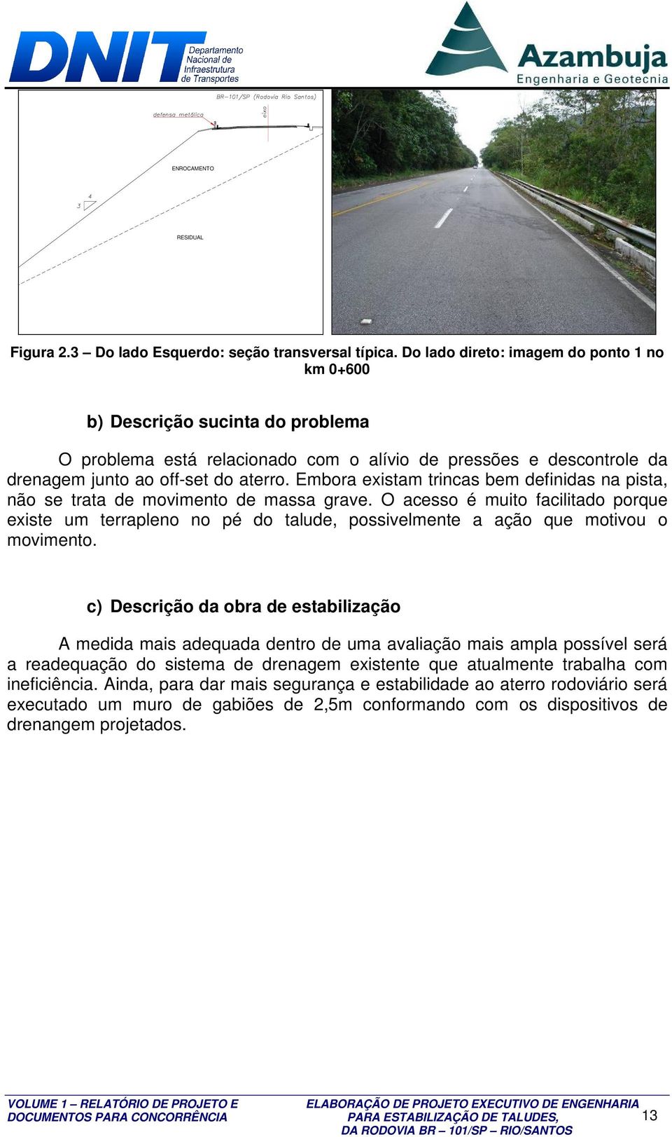 Embora existam trincas bem definidas na pista, não se trata de movimento de massa grave.