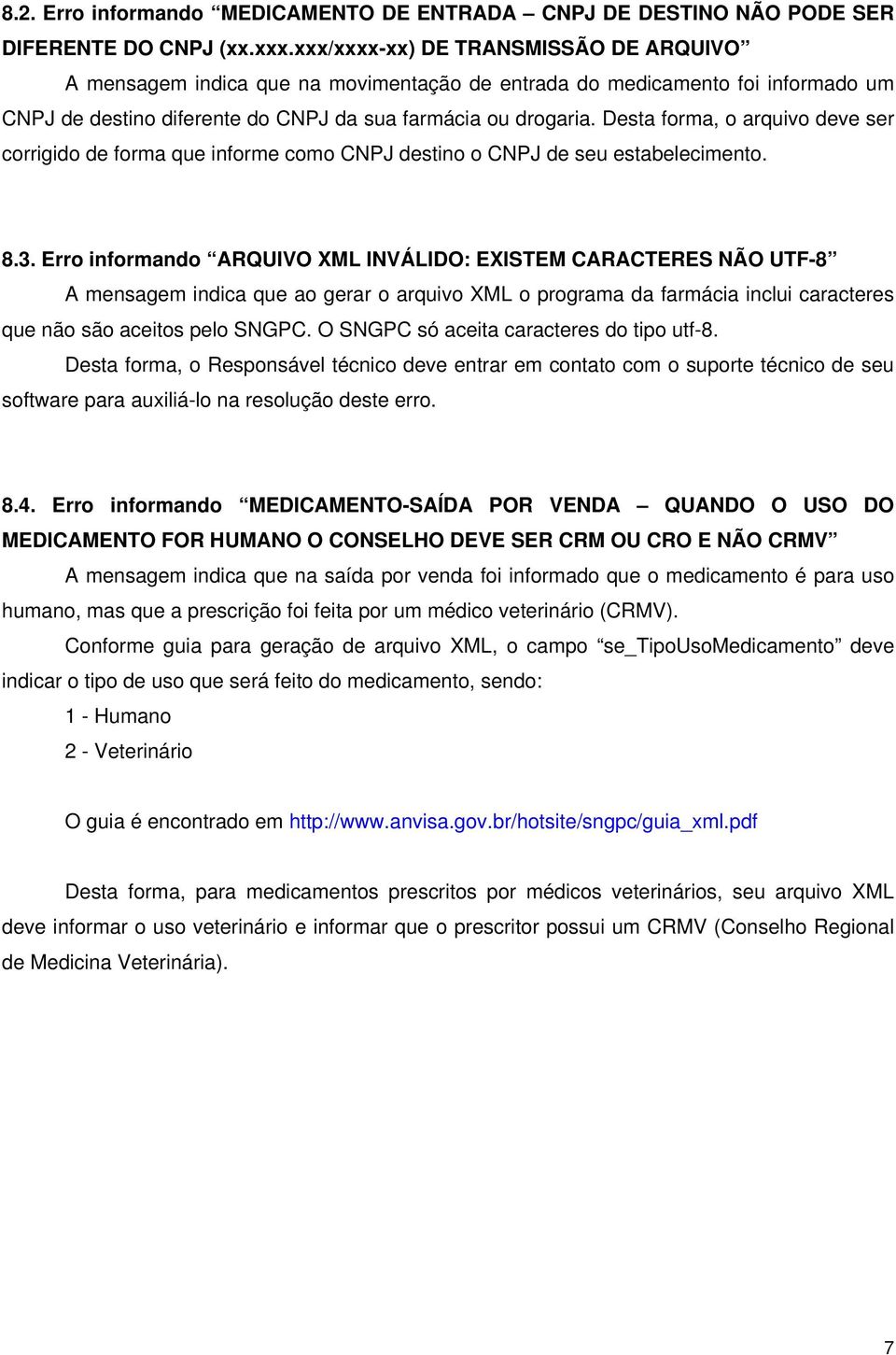 Desta forma, o arquivo deve ser corrigido de forma que informe como CNPJ destino o CNPJ de seu estabelecimento. 8.3.