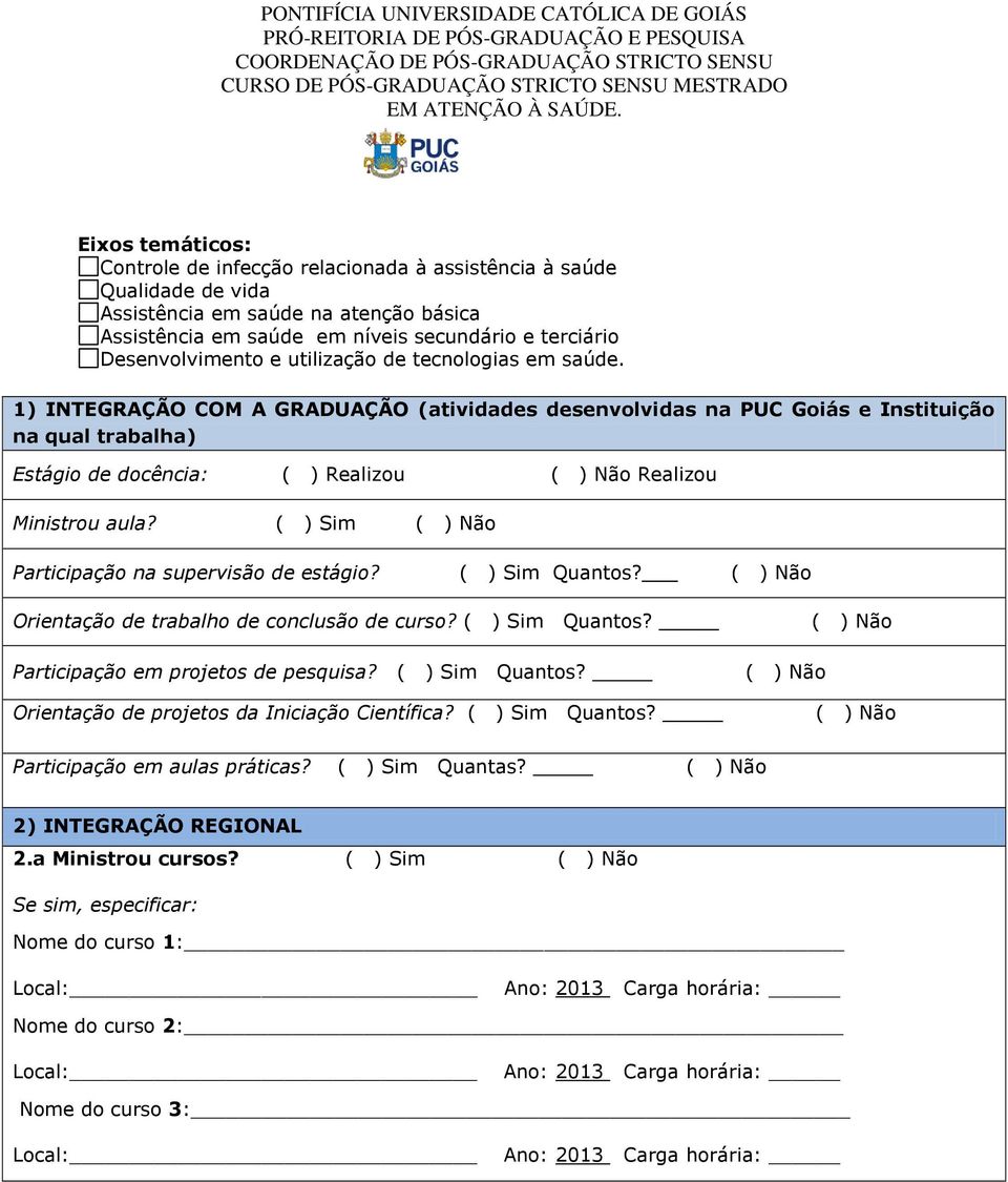 ( ) Sim ( ) Nã Participaçã na supervisã de estági? ( ) Sim Quants? ( ) Nã Orientaçã de trabalh de cnclusã de curs? ( ) Sim Quants? Participaçã em prjets de pesquisa? ( ) Sim Quants? Orientaçã de prjets da Iniciaçã Científica?