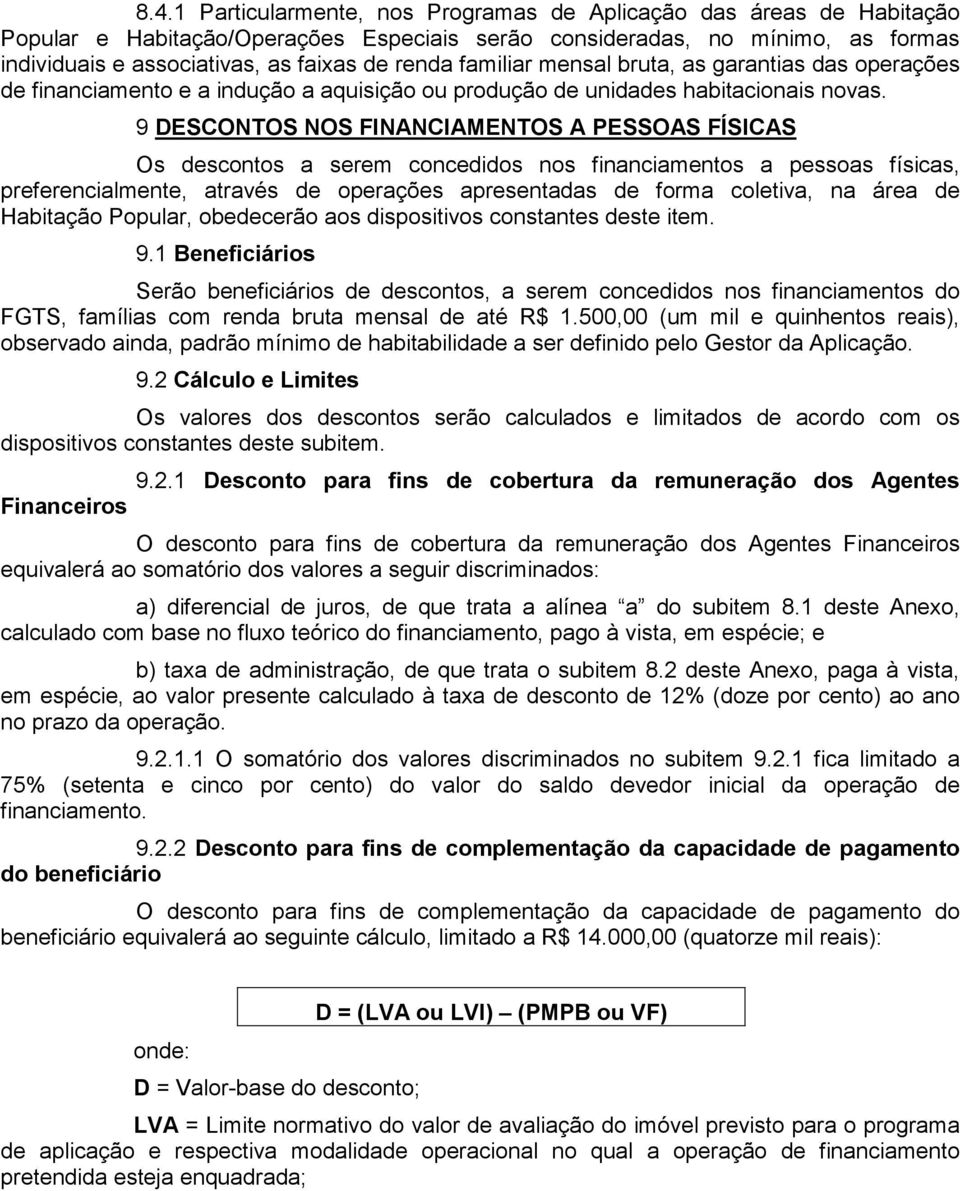 9 DESCONTOS NOS FINANCIAMENTOS A PESSOAS FÍSICAS Os descontos a serem concedidos nos financiamentos a pessoas físicas, preferencialmente, através de operações apresentadas de forma coletiva, na área