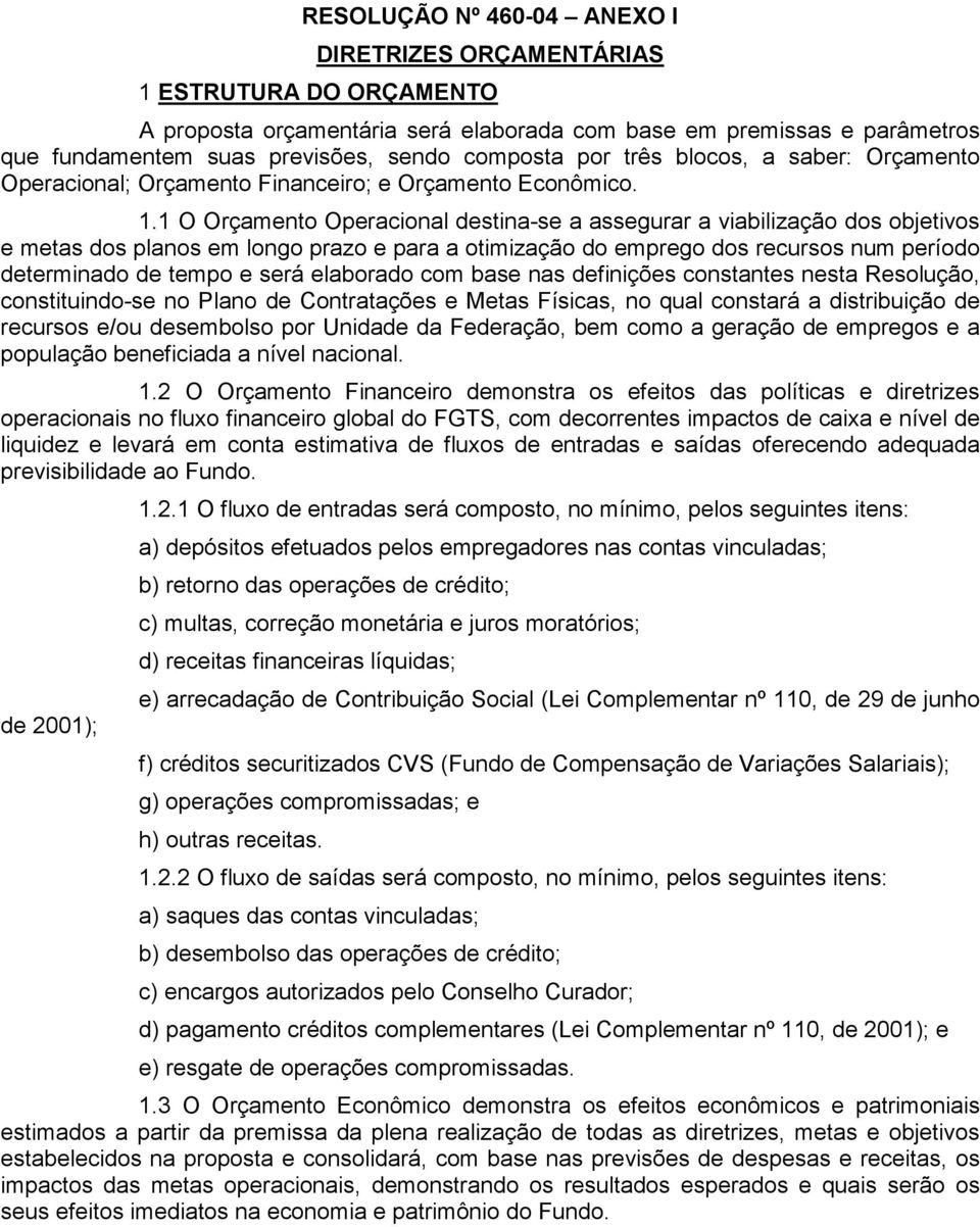 1 O Orçamento Operacional destina-se a assegurar a viabilização dos objetivos e metas dos planos em longo prazo e para a otimização do emprego dos recursos num período determinado de tempo e será